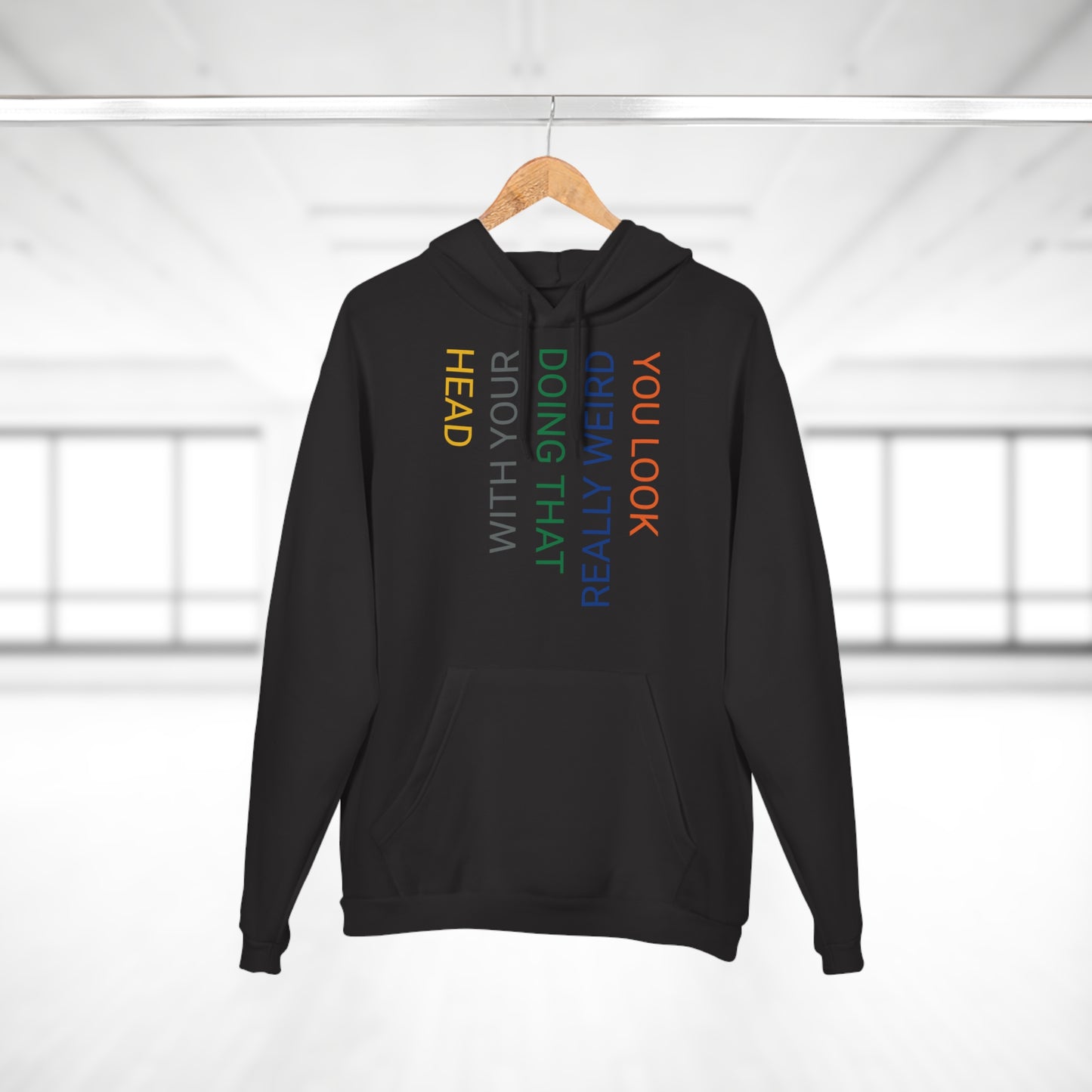 You Look Really Weird Doing That with Your Head Unisex Pullover Hoodie