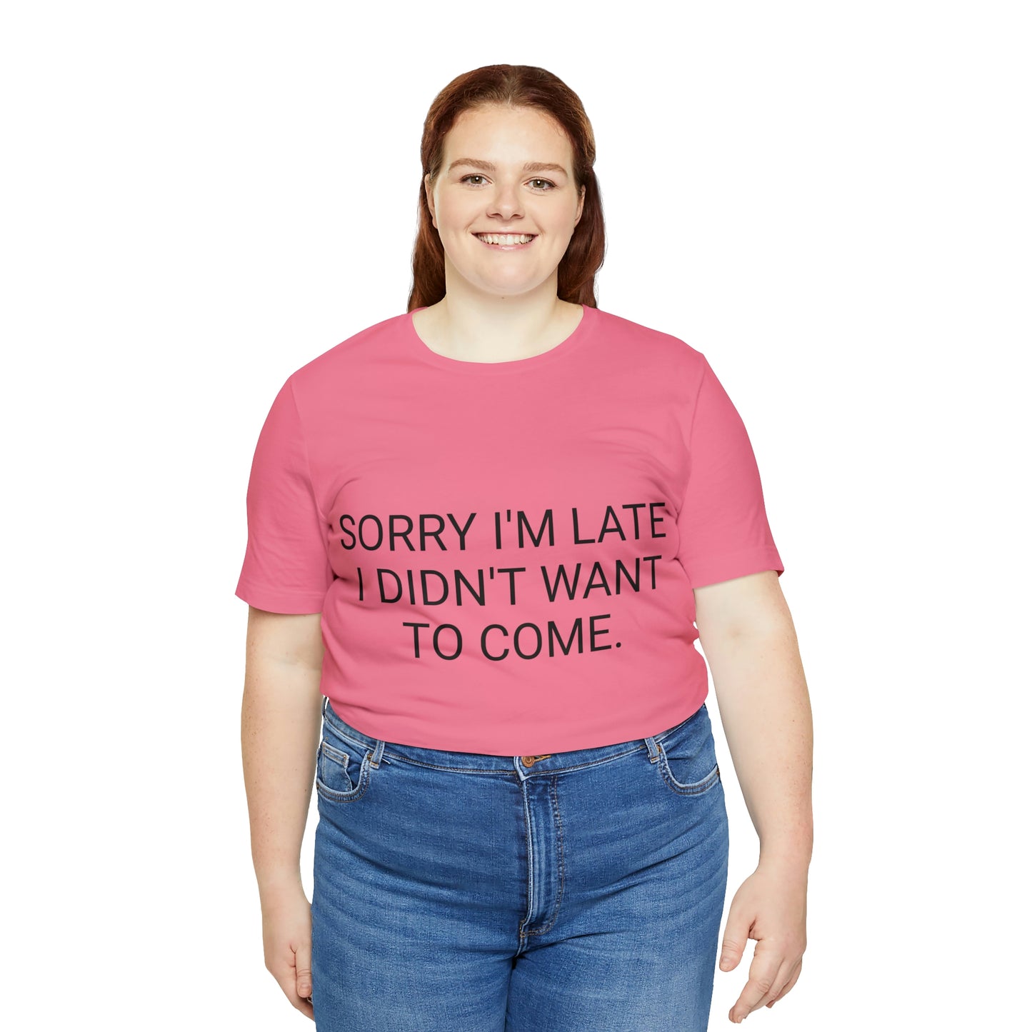Sorry I'm Late I Didn't Want to Come Unisex Jersey Short Sleeve Tee