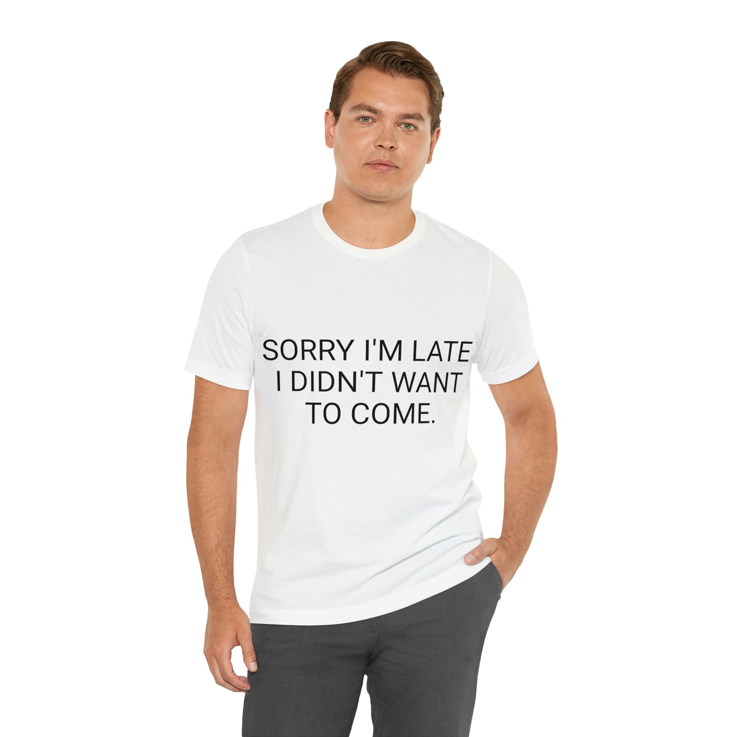 Sorry I'm Late I Didn't Want to Come Unisex Jersey Short Sleeve Tee
