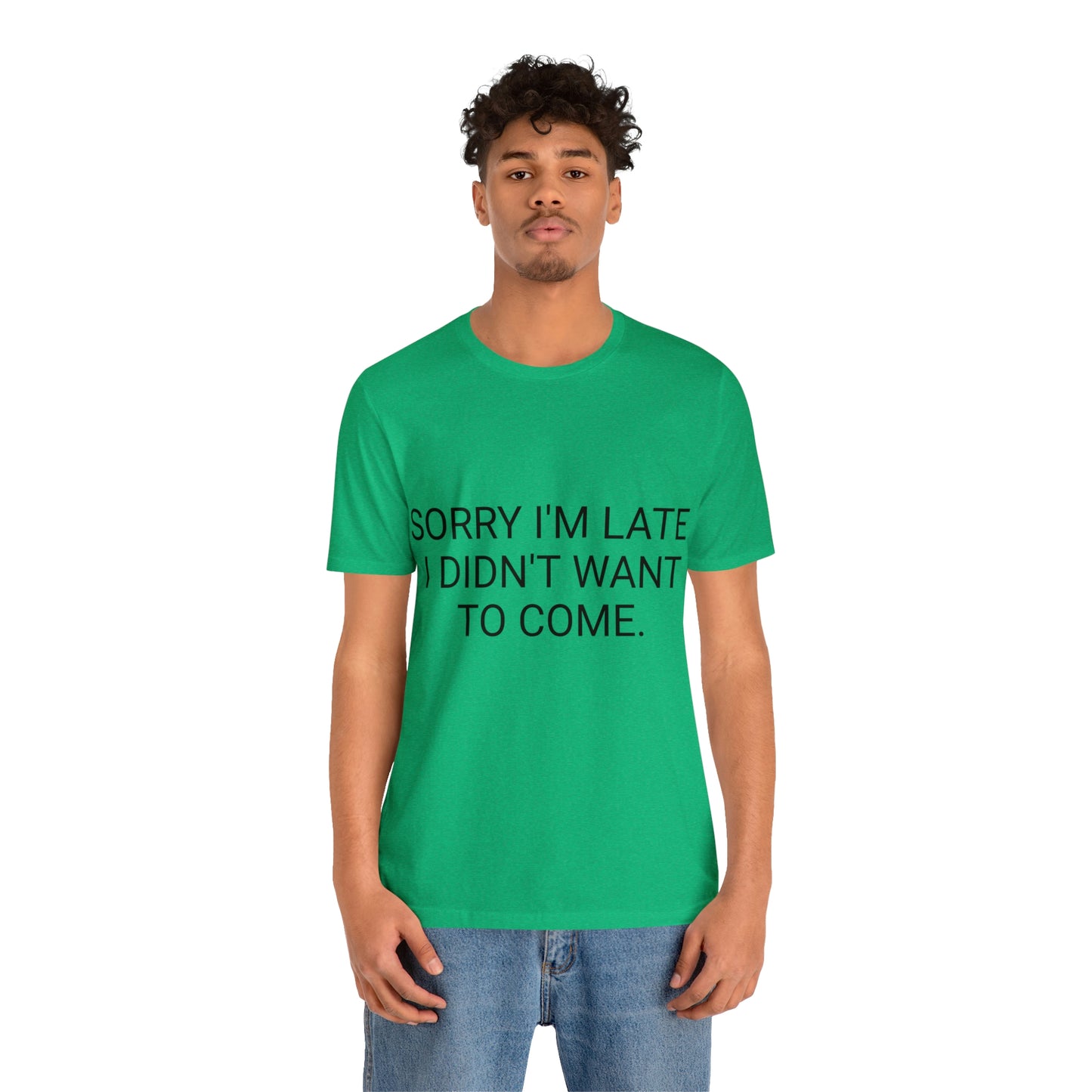 Sorry I'm Late I Didn't Want to Come Unisex Jersey Short Sleeve Tee