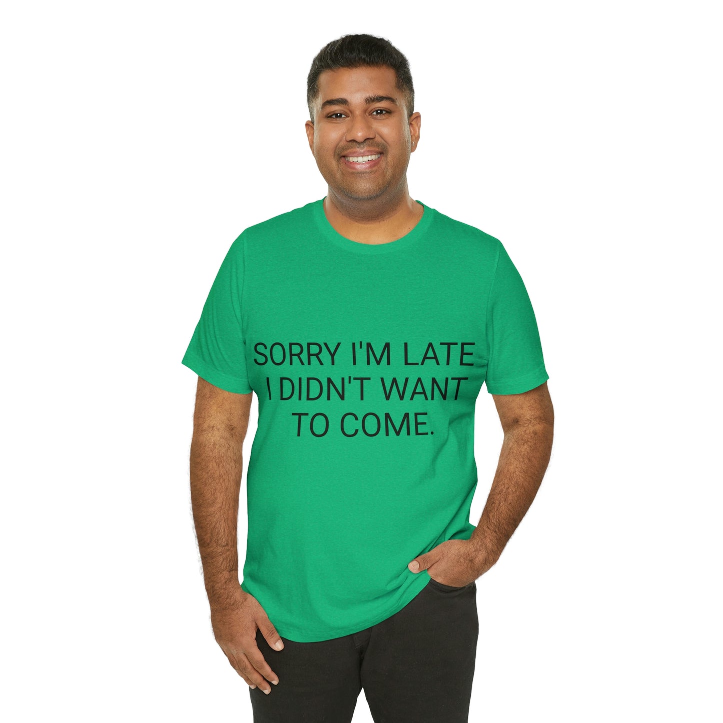 Sorry I'm Late I Didn't Want to Come Unisex Jersey Short Sleeve Tee