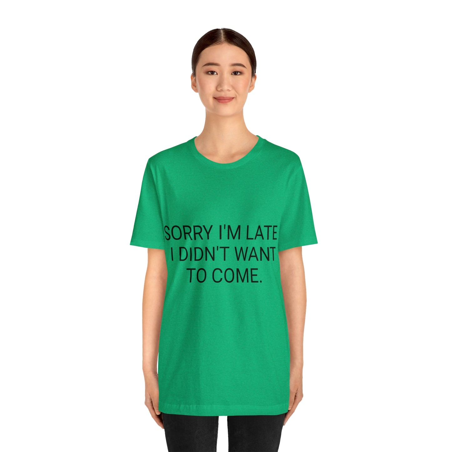 Sorry I'm Late I Didn't Want to Come Unisex Jersey Short Sleeve Tee