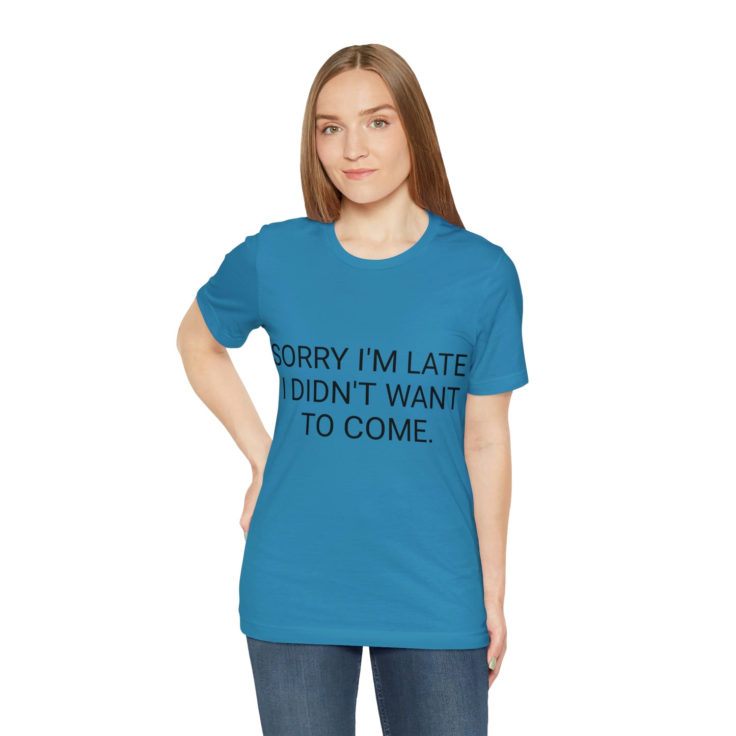 Sorry I'm Late I Didn't Want to Come Unisex Jersey Short Sleeve Tee