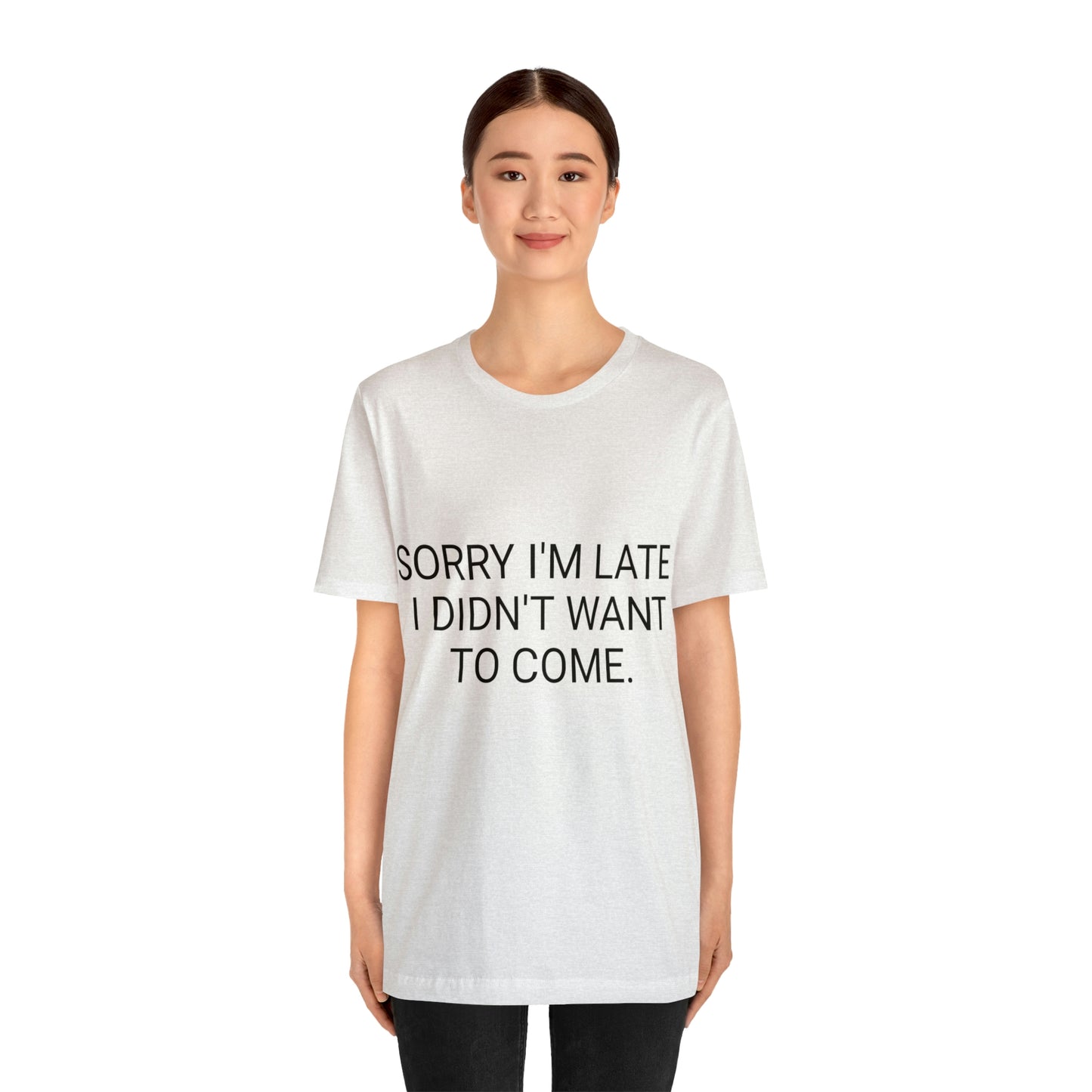 Sorry I'm Late I Didn't Want to Come Unisex Jersey Short Sleeve Tee