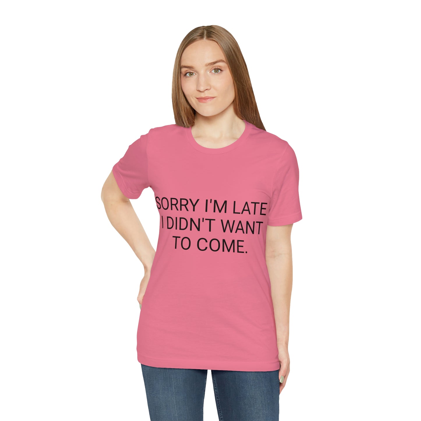 Sorry I'm Late I Didn't Want to Come Unisex Jersey Short Sleeve Tee