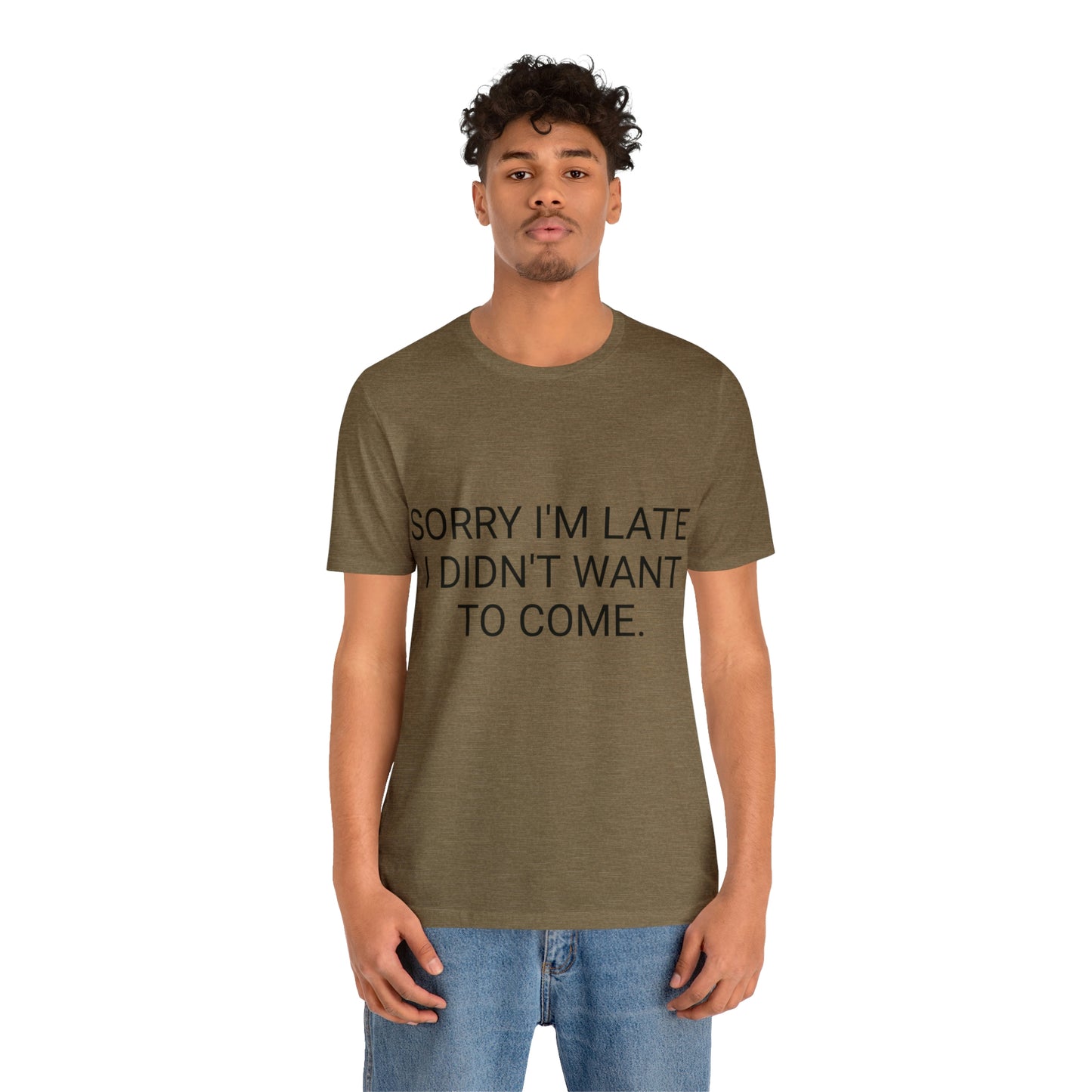 Sorry I'm Late I Didn't Want to Come Unisex Jersey Short Sleeve Tee