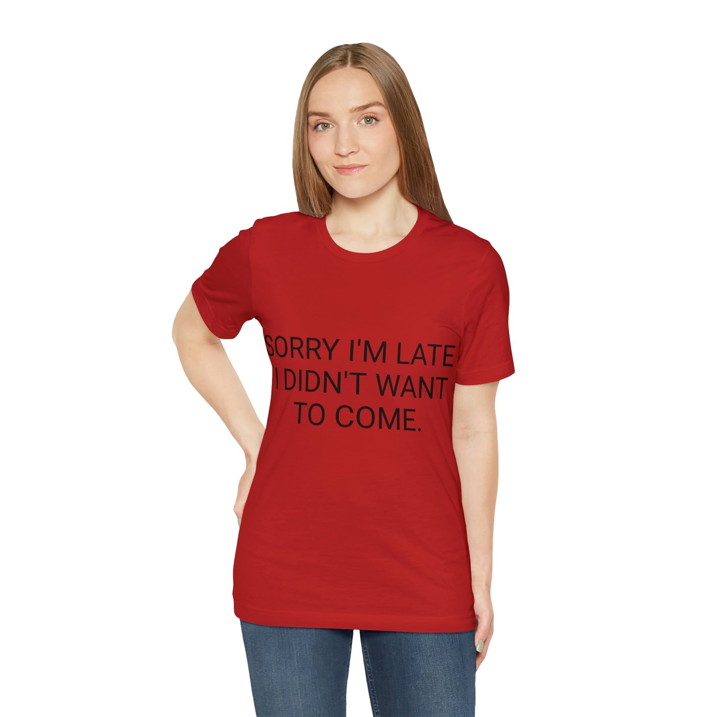 Sorry I'm Late I Didn't Want to Come Unisex Jersey Short Sleeve Tee