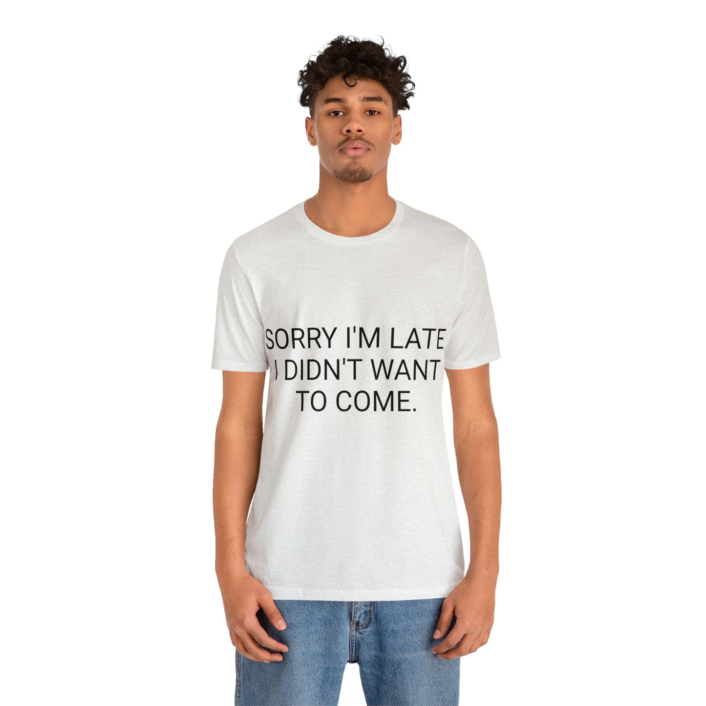 Sorry I'm Late I Didn't Want to Come Unisex Jersey Short Sleeve Tee