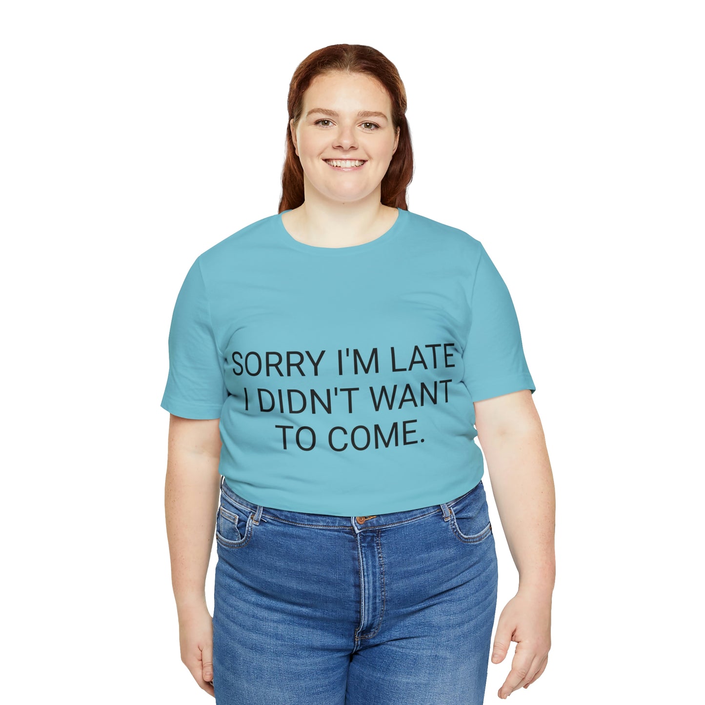 Sorry I'm Late I Didn't Want to Come Unisex Jersey Short Sleeve Tee