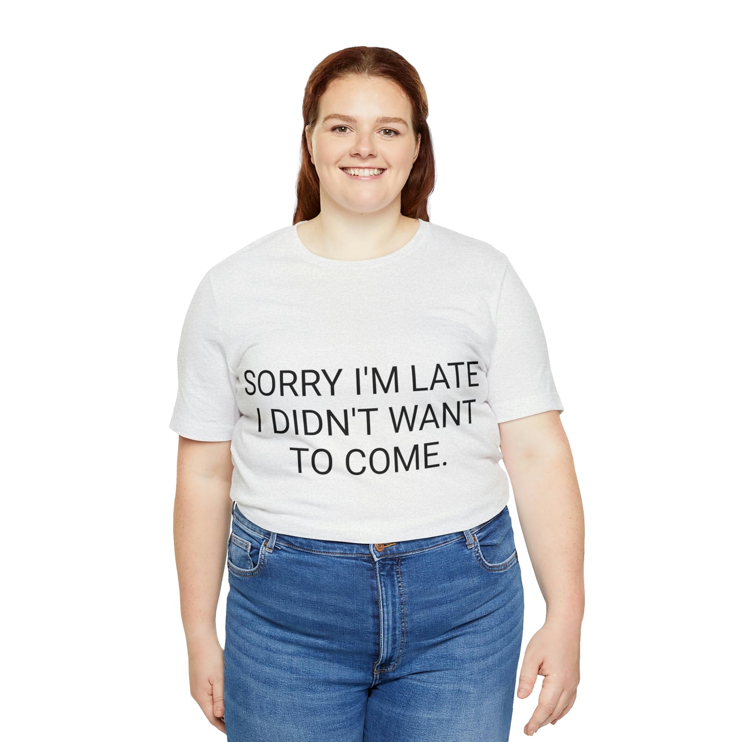 Sorry I'm Late I Didn't Want to Come Unisex Jersey Short Sleeve Tee