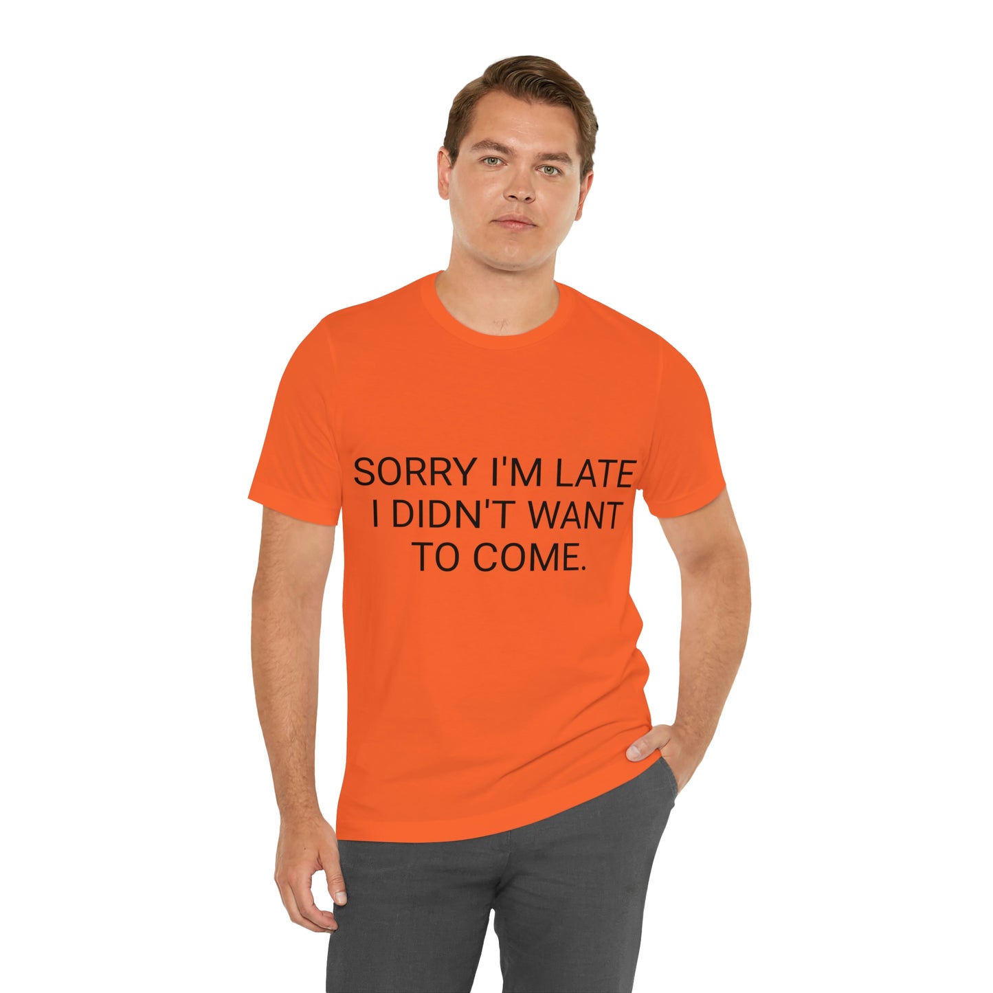 Sorry I'm Late I Didn't Want to Come Unisex Jersey Short Sleeve Tee