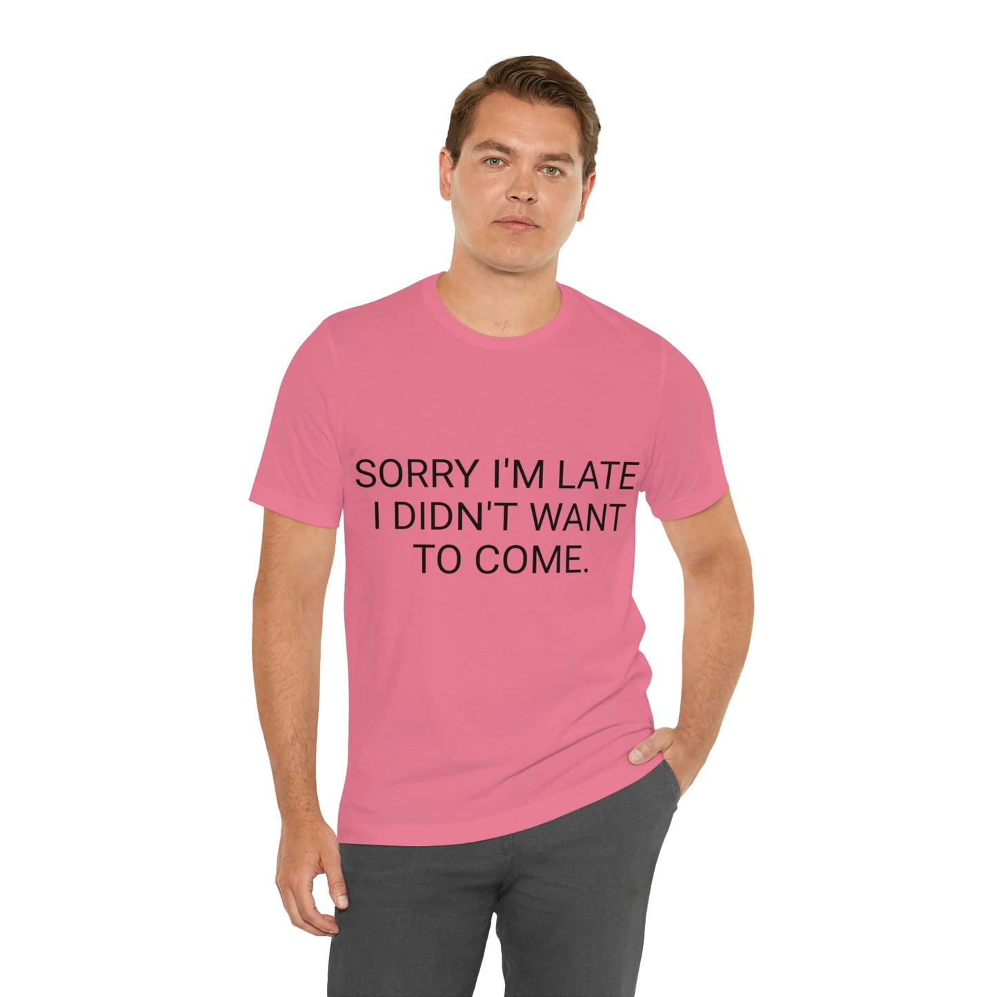 Sorry I'm Late I Didn't Want to Come Unisex Jersey Short Sleeve Tee