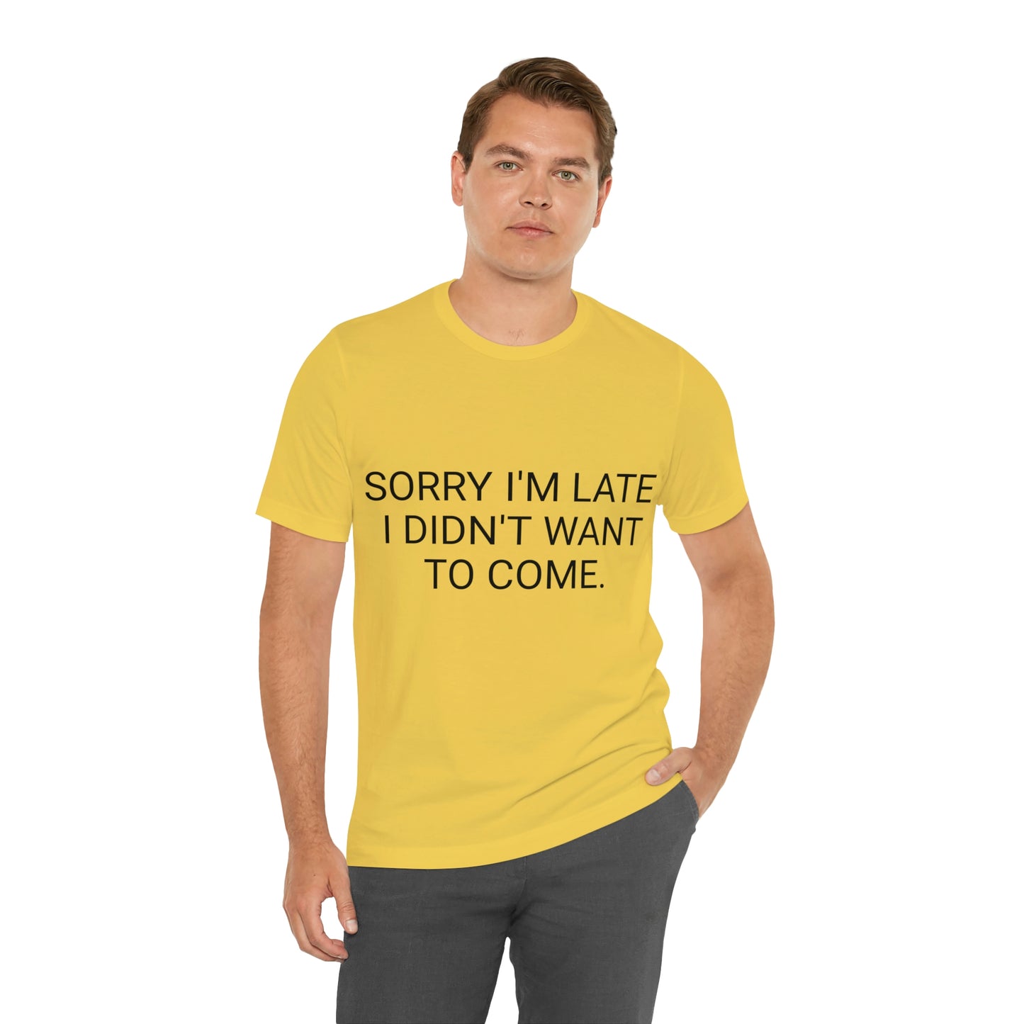 Sorry I'm Late I Didn't Want to Come Unisex Jersey Short Sleeve Tee