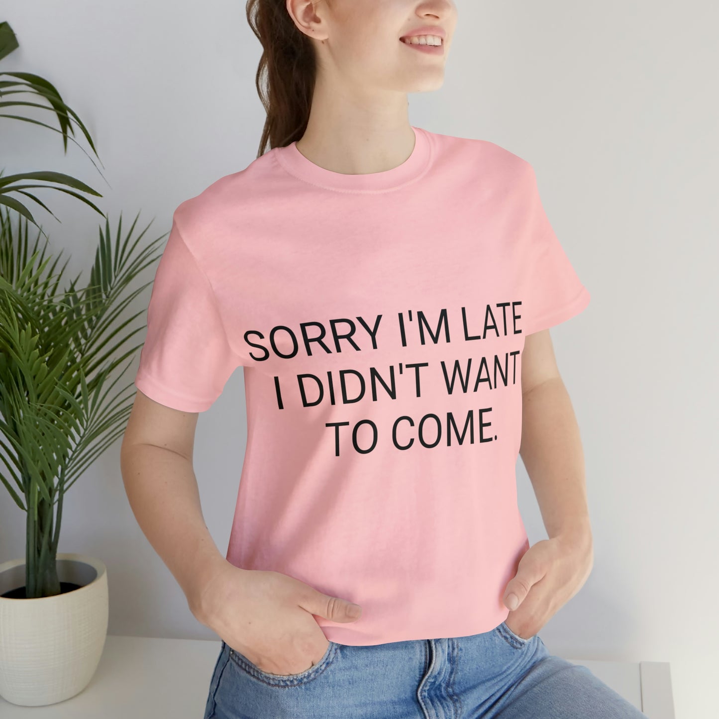 Sorry I'm Late I Didn't Want to Come Unisex Jersey Short Sleeve Tee