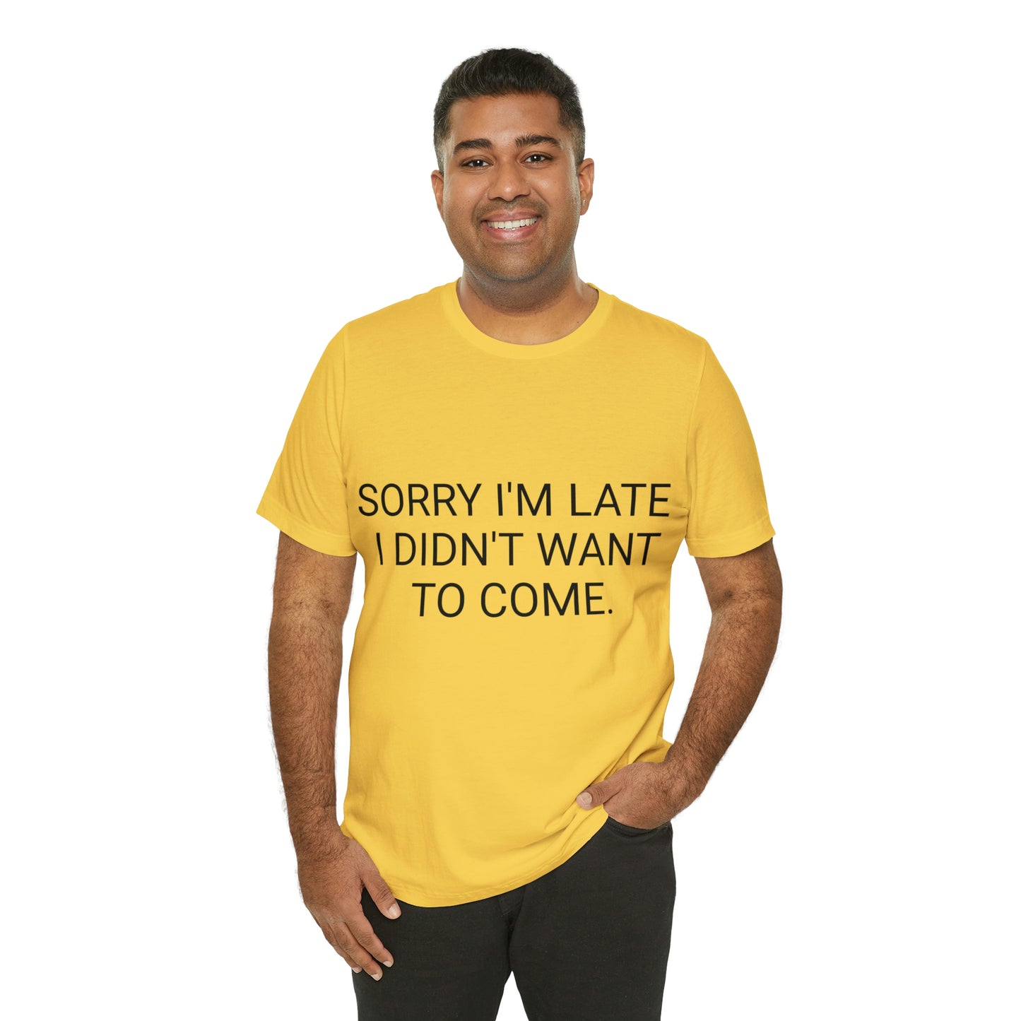 Sorry I'm Late I Didn't Want to Come Unisex Jersey Short Sleeve Tee