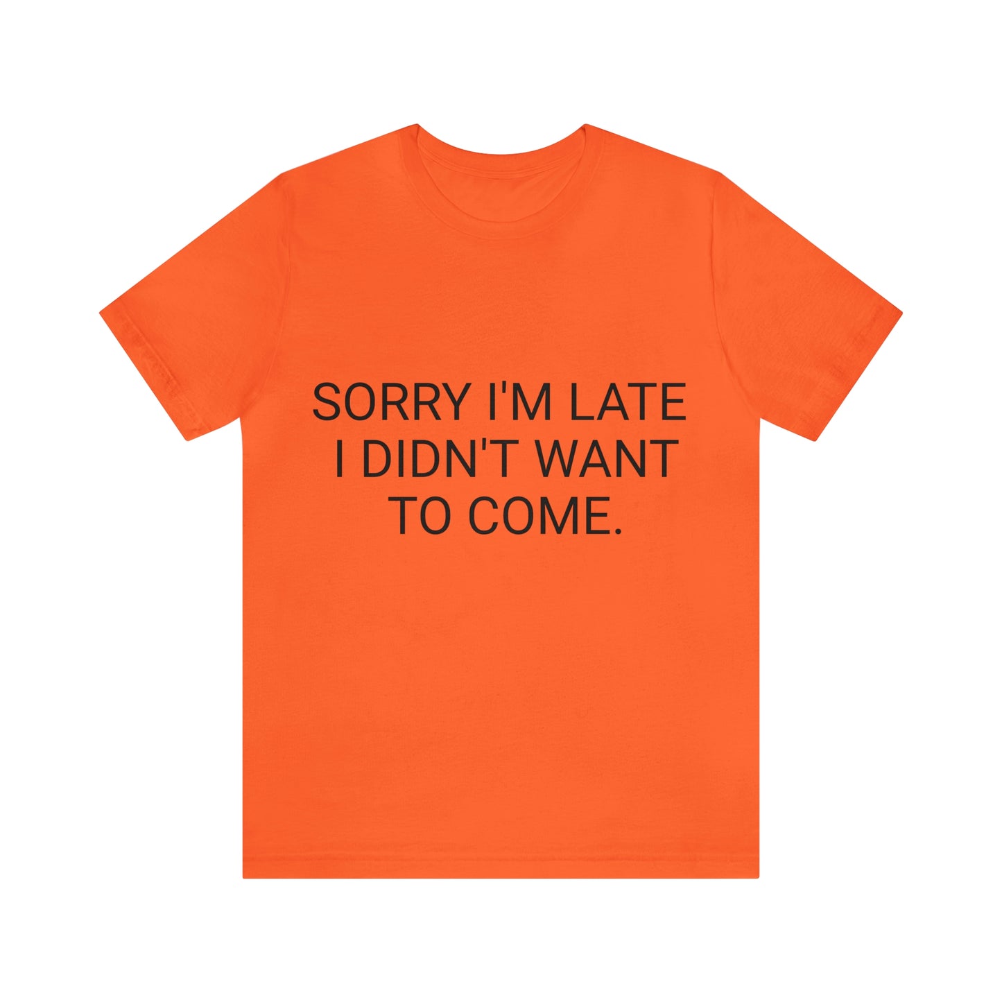 Sorry I'm Late I Didn't Want to Come Unisex Jersey Short Sleeve Tee