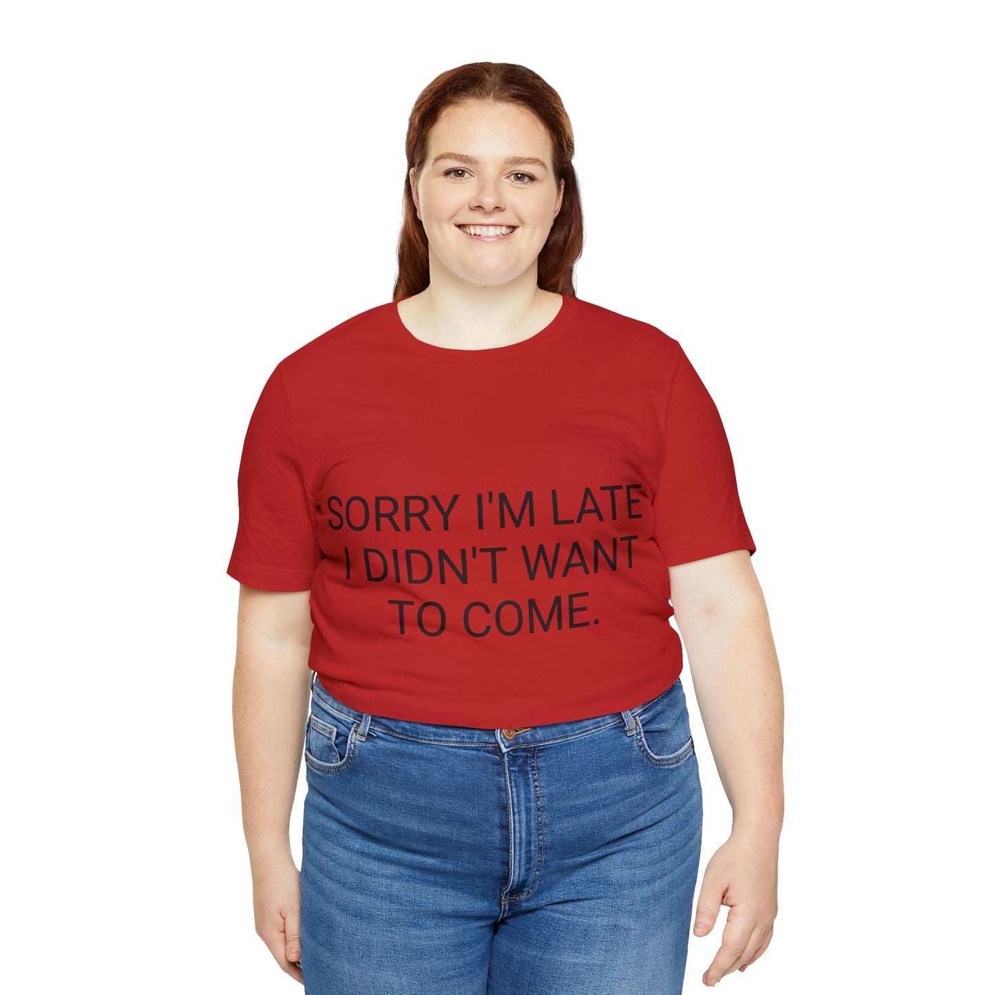 Sorry I'm Late I Didn't Want to Come Unisex Jersey Short Sleeve Tee