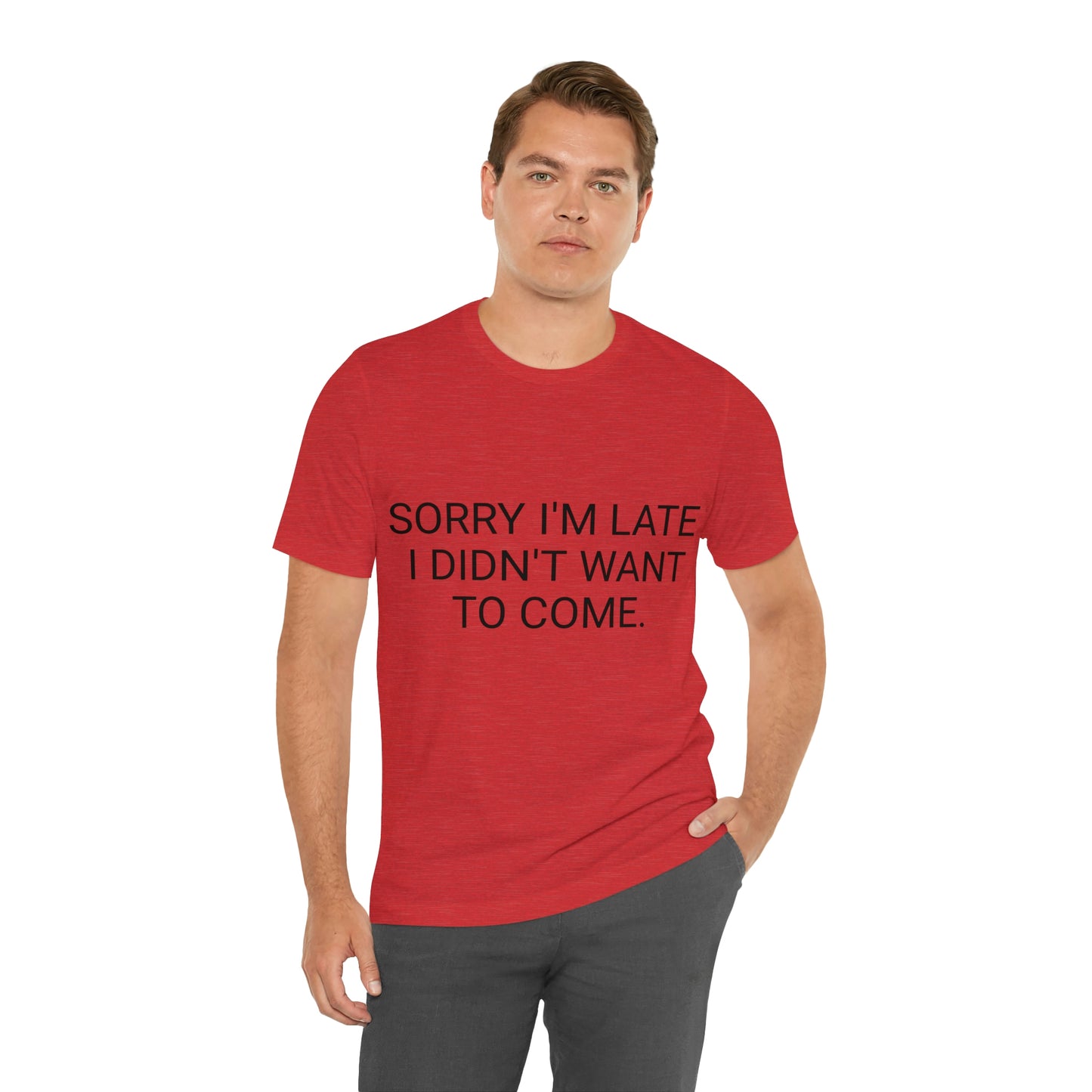 Sorry I'm Late I Didn't Want to Come Unisex Jersey Short Sleeve Tee