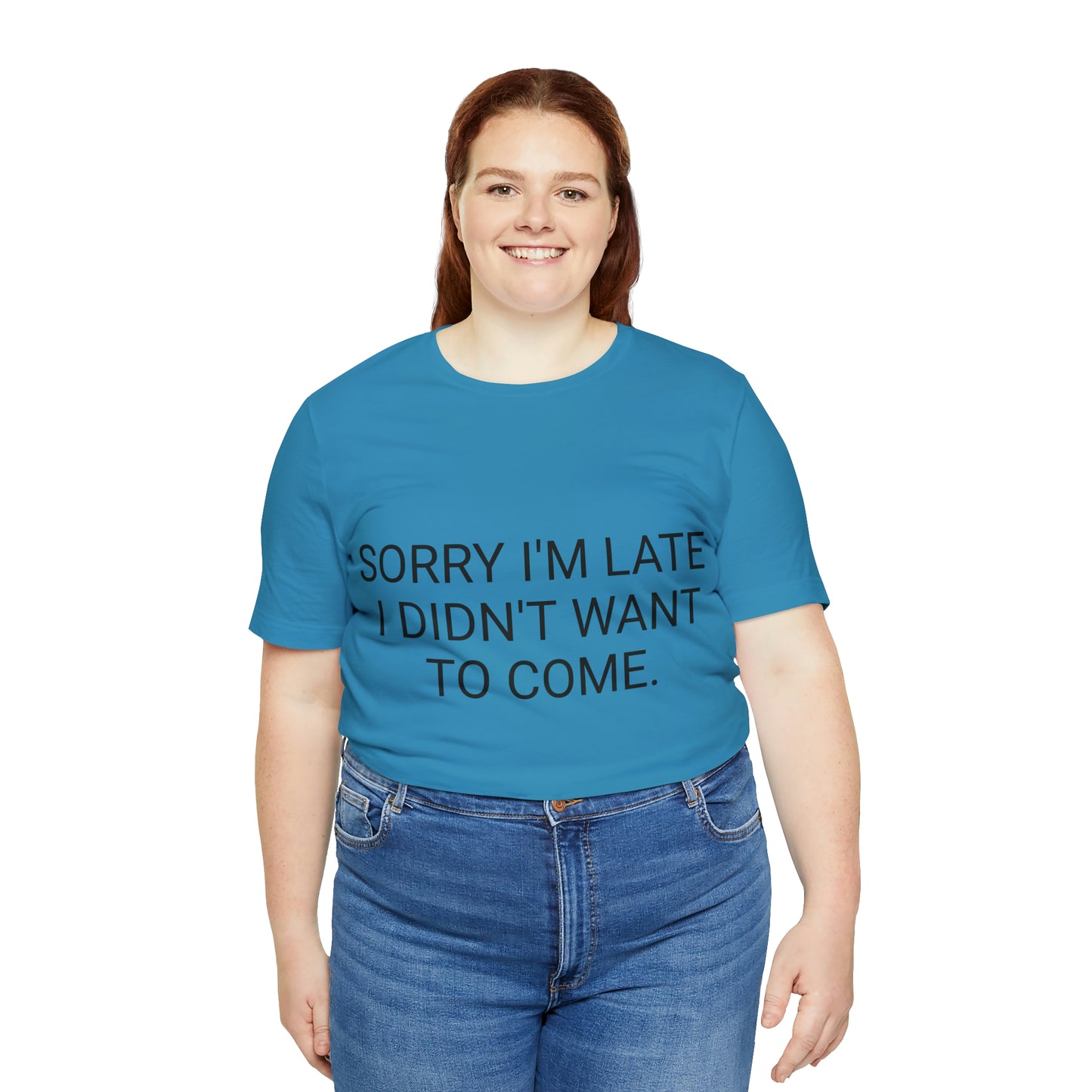 Sorry I'm Late I Didn't Want to Come Unisex Jersey Short Sleeve Tee