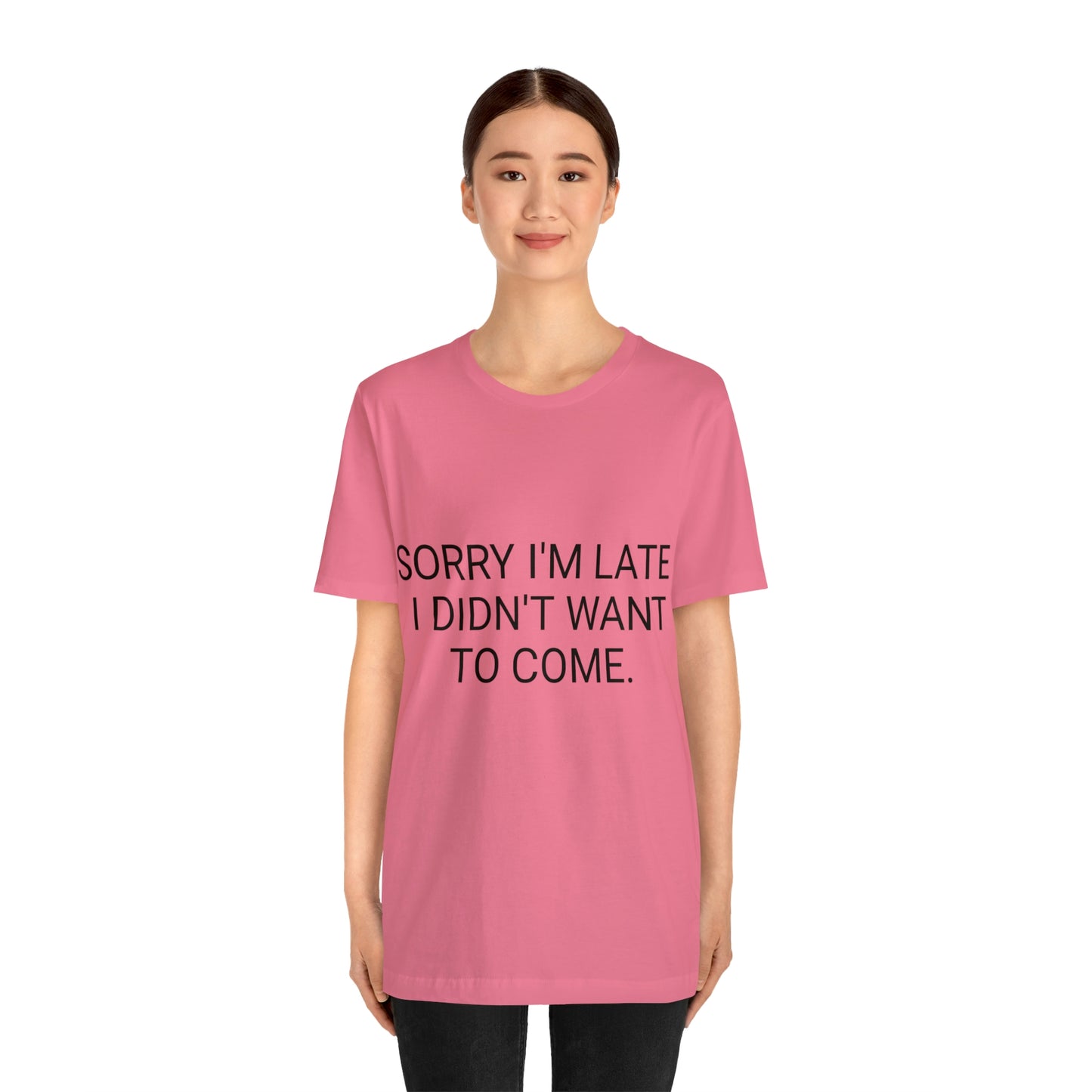 Sorry I'm Late I Didn't Want to Come Unisex Jersey Short Sleeve Tee