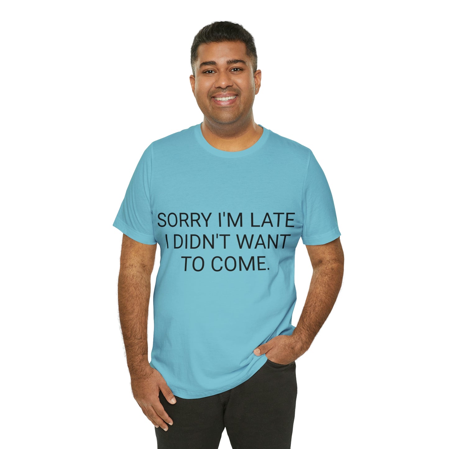 Sorry I'm Late I Didn't Want to Come Unisex Jersey Short Sleeve Tee