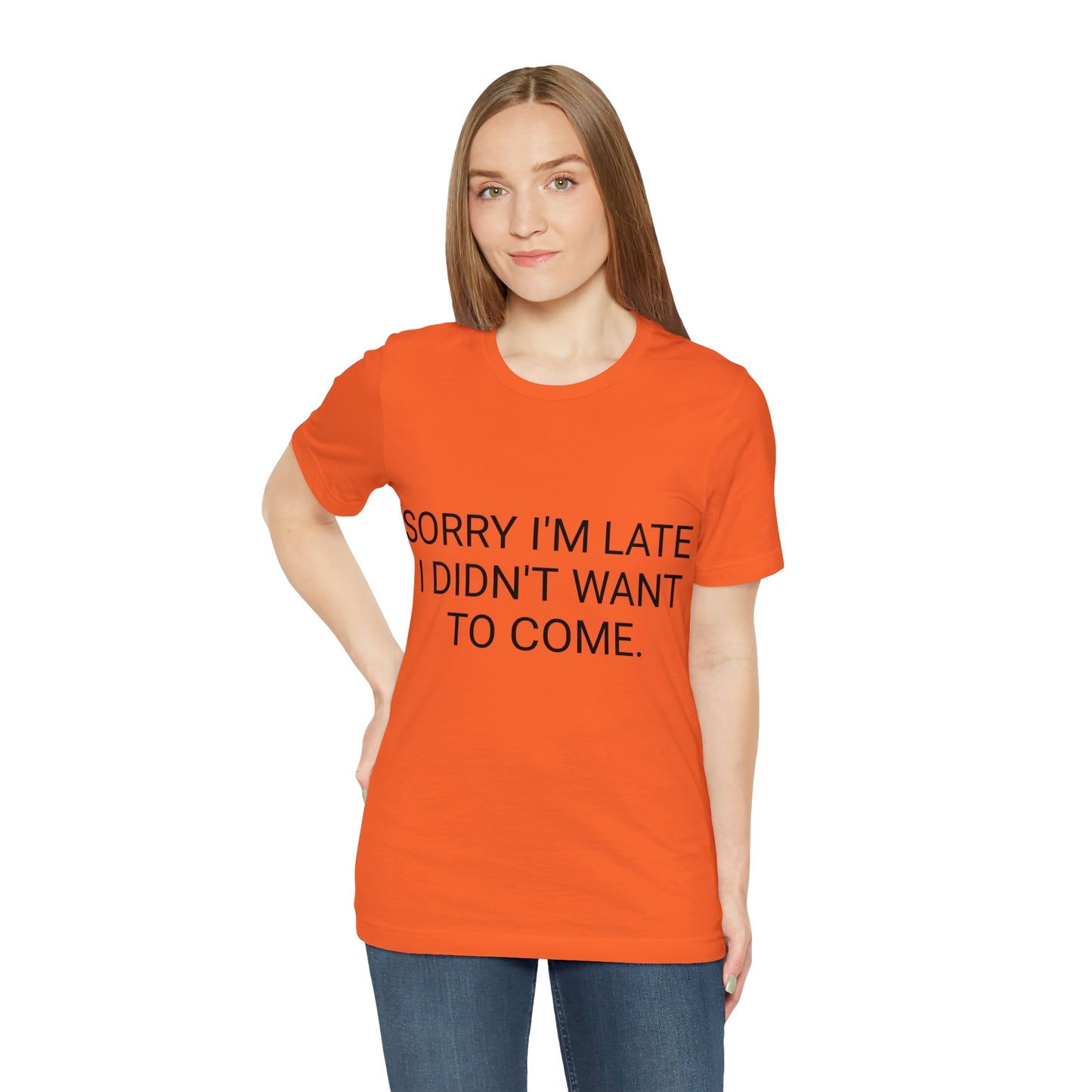 Sorry I'm Late I Didn't Want to Come Unisex Jersey Short Sleeve Tee