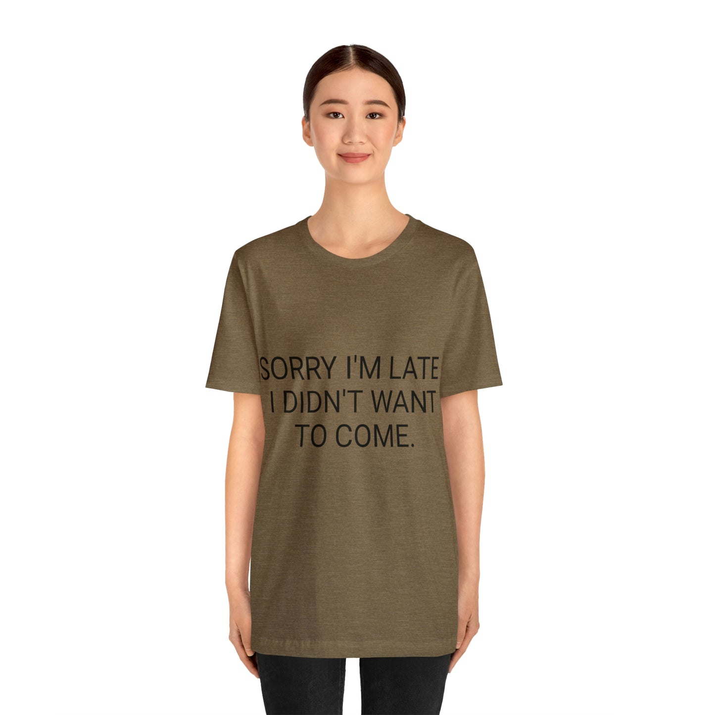 Sorry I'm Late I Didn't Want to Come Unisex Jersey Short Sleeve Tee