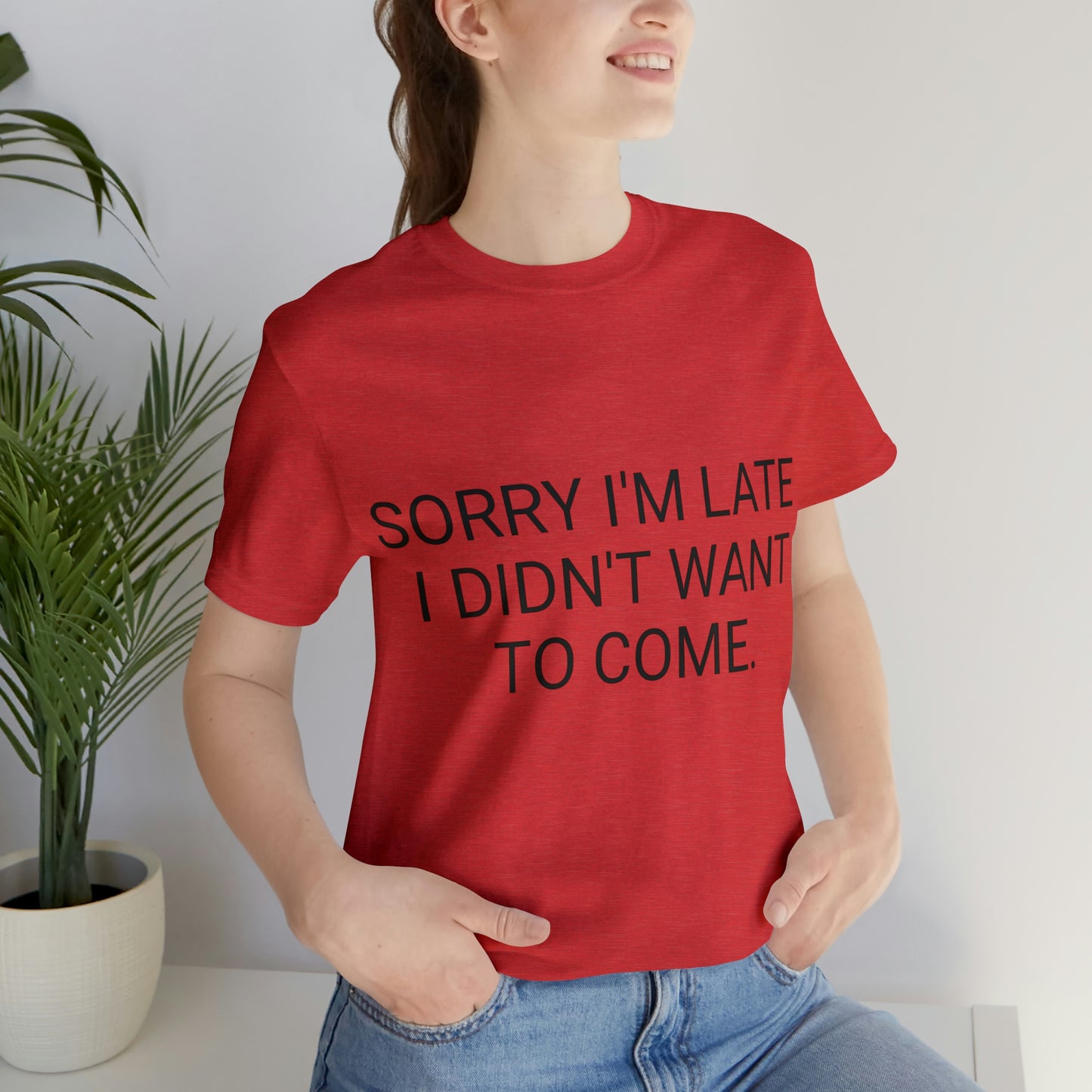 Sorry I'm Late I Didn't Want to Come Unisex Jersey Short Sleeve Tee