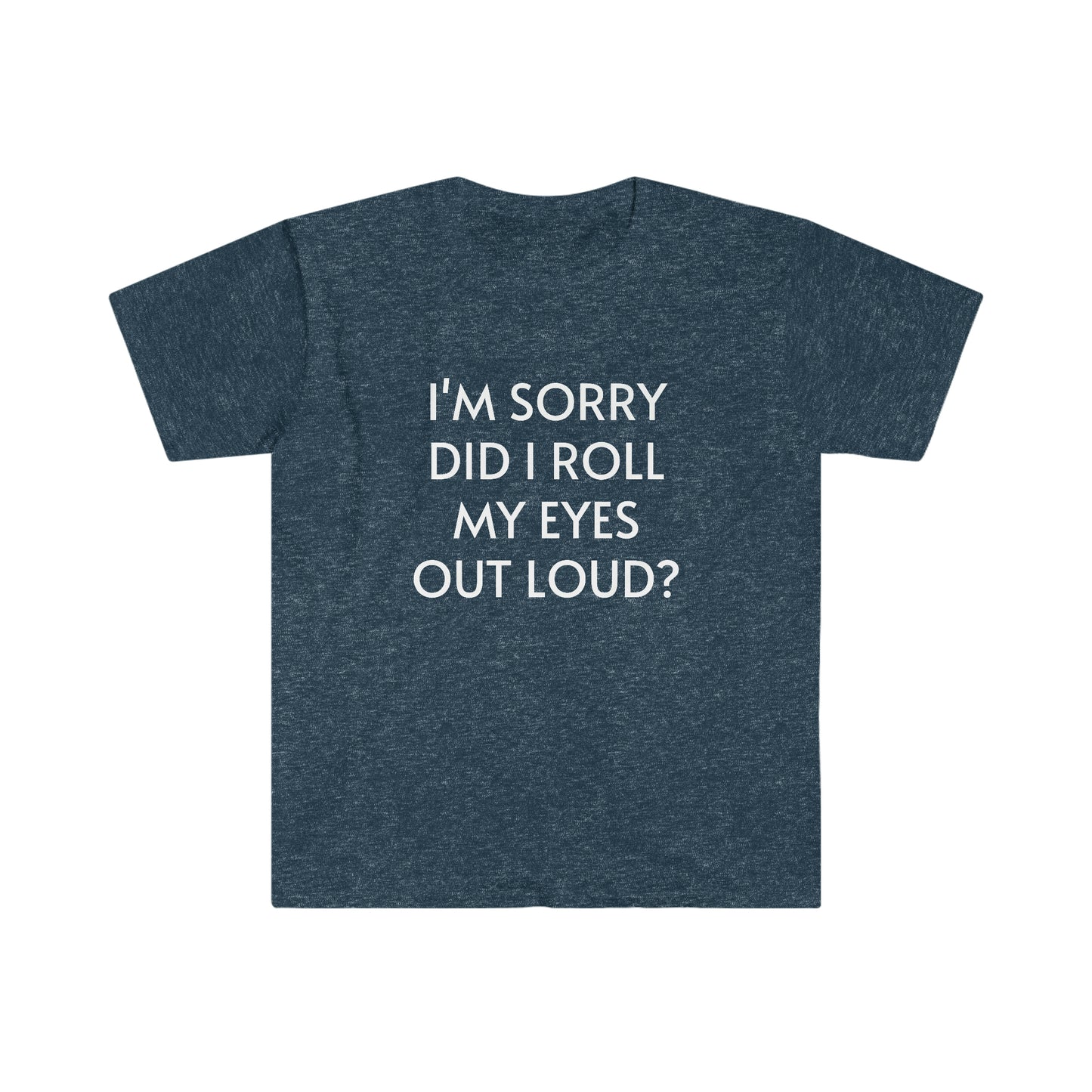 I'm Sorry Did I Roll My Eyes Out Loud Unisex Softstyle T-Shirt