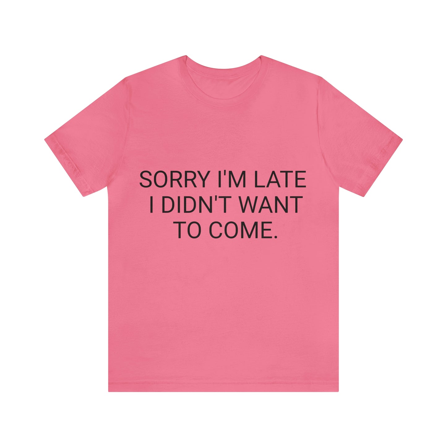Sorry I'm Late I Didn't Want to Come Unisex Jersey Short Sleeve Tee