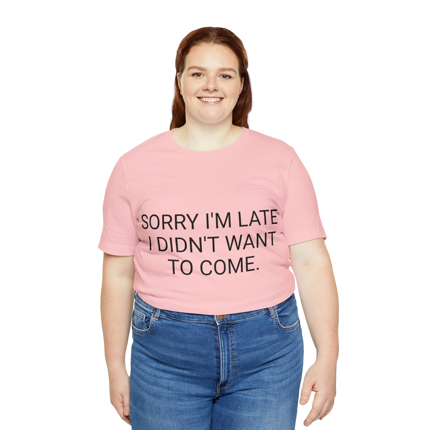 Sorry I'm Late I Didn't Want to Come Unisex Jersey Short Sleeve Tee