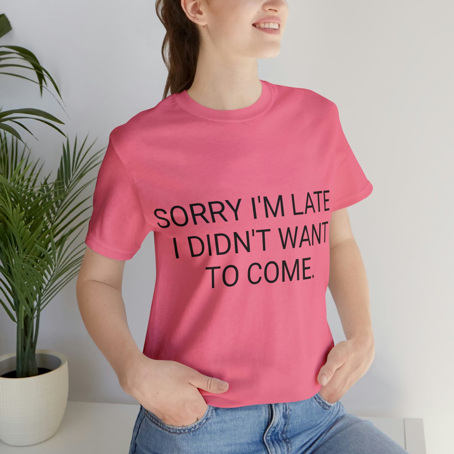 Sorry I'm Late I Didn't Want to Come Unisex Jersey Short Sleeve Tee