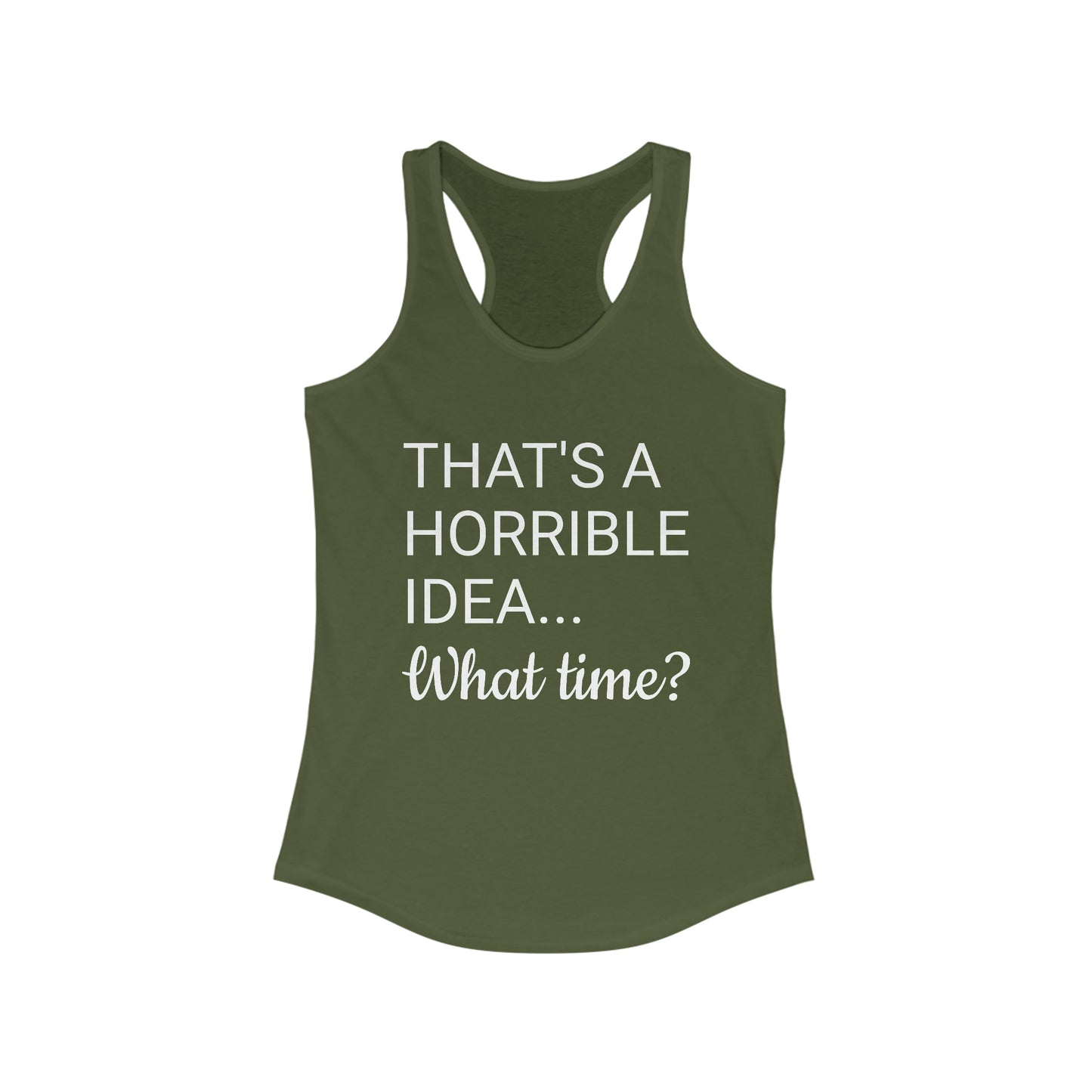 That's a Horrible Idea...What time? Women's Ideal Racerback Tank