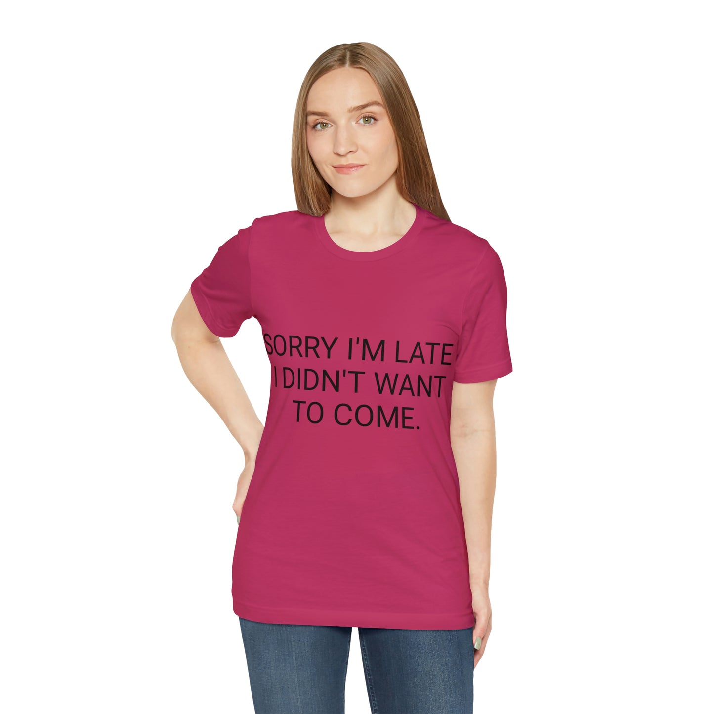 Sorry I'm Late I Didn't Want to Come Unisex Jersey Short Sleeve Tee