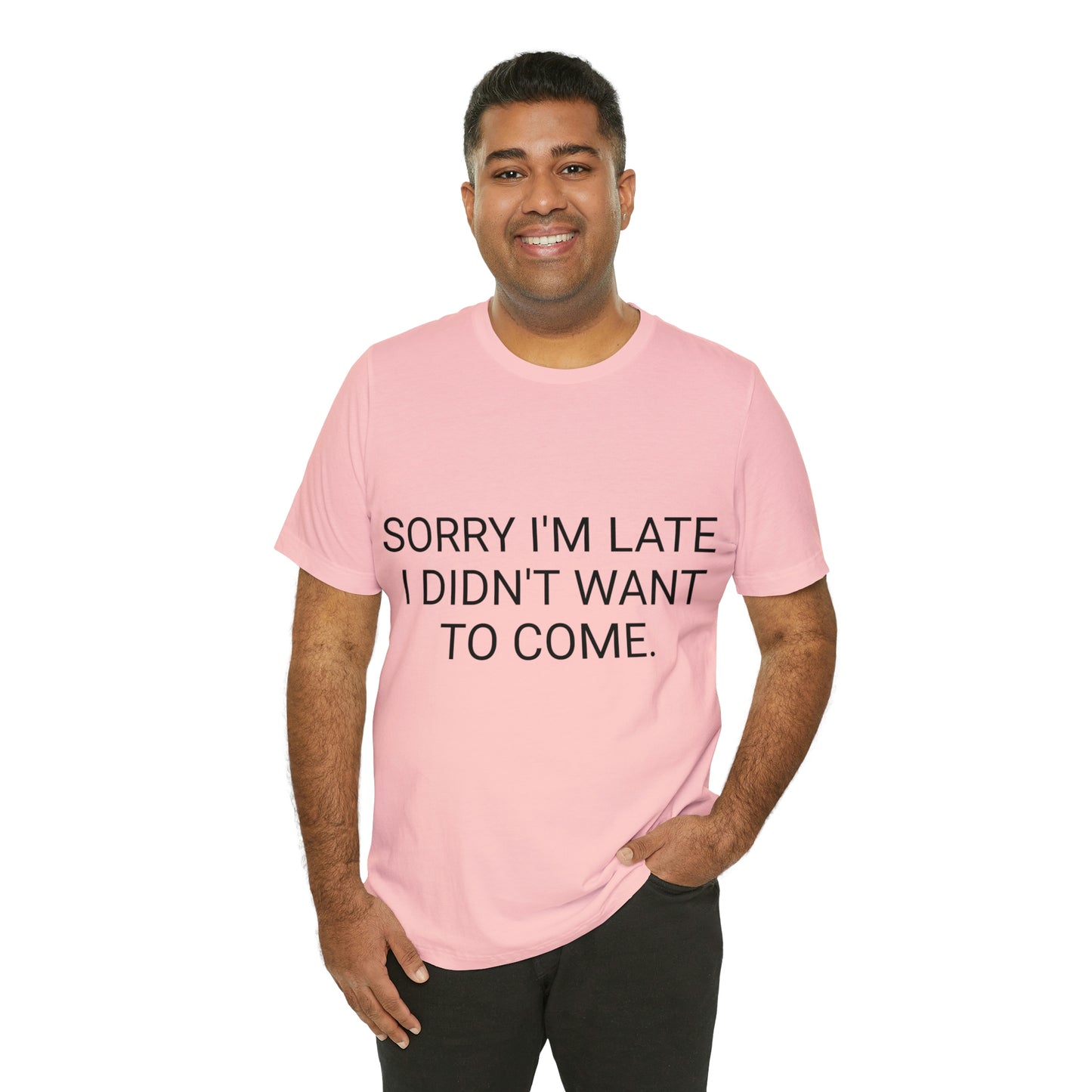 Sorry I'm Late I Didn't Want to Come Unisex Jersey Short Sleeve Tee