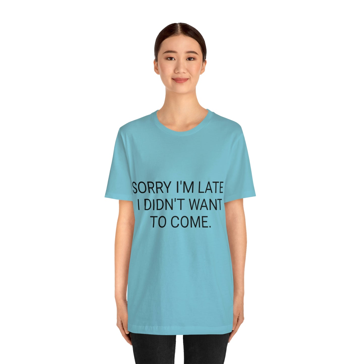 Sorry I'm Late I Didn't Want to Come Unisex Jersey Short Sleeve Tee