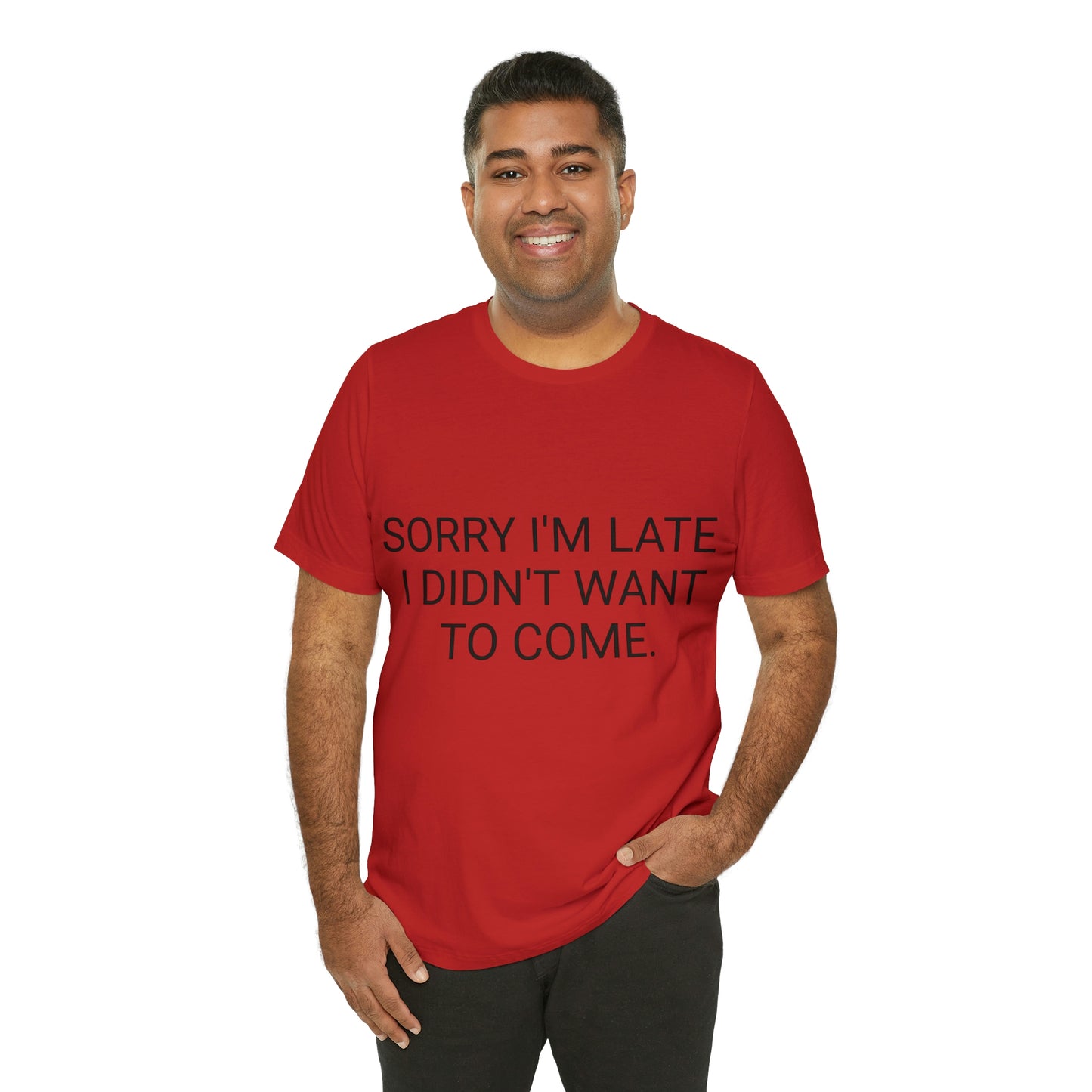 Sorry I'm Late I Didn't Want to Come Unisex Jersey Short Sleeve Tee