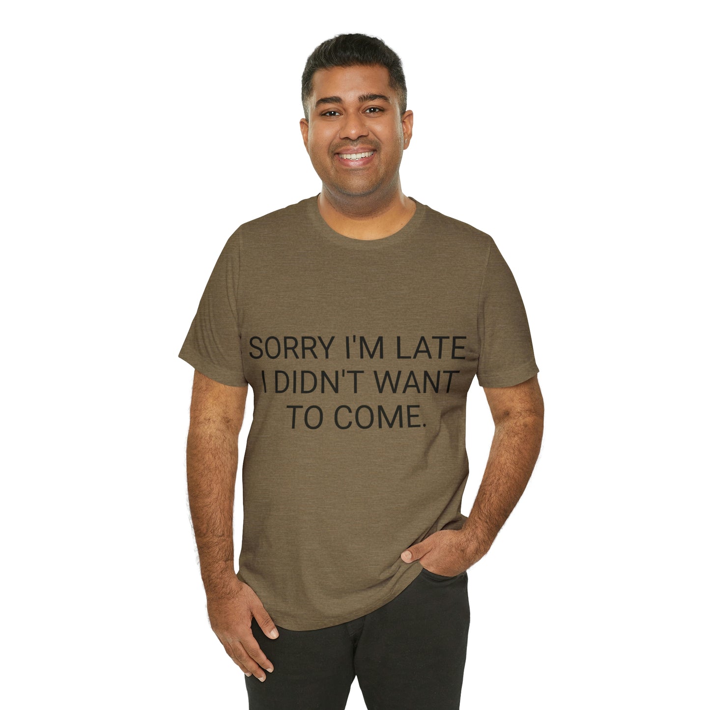 Sorry I'm Late I Didn't Want to Come Unisex Jersey Short Sleeve Tee
