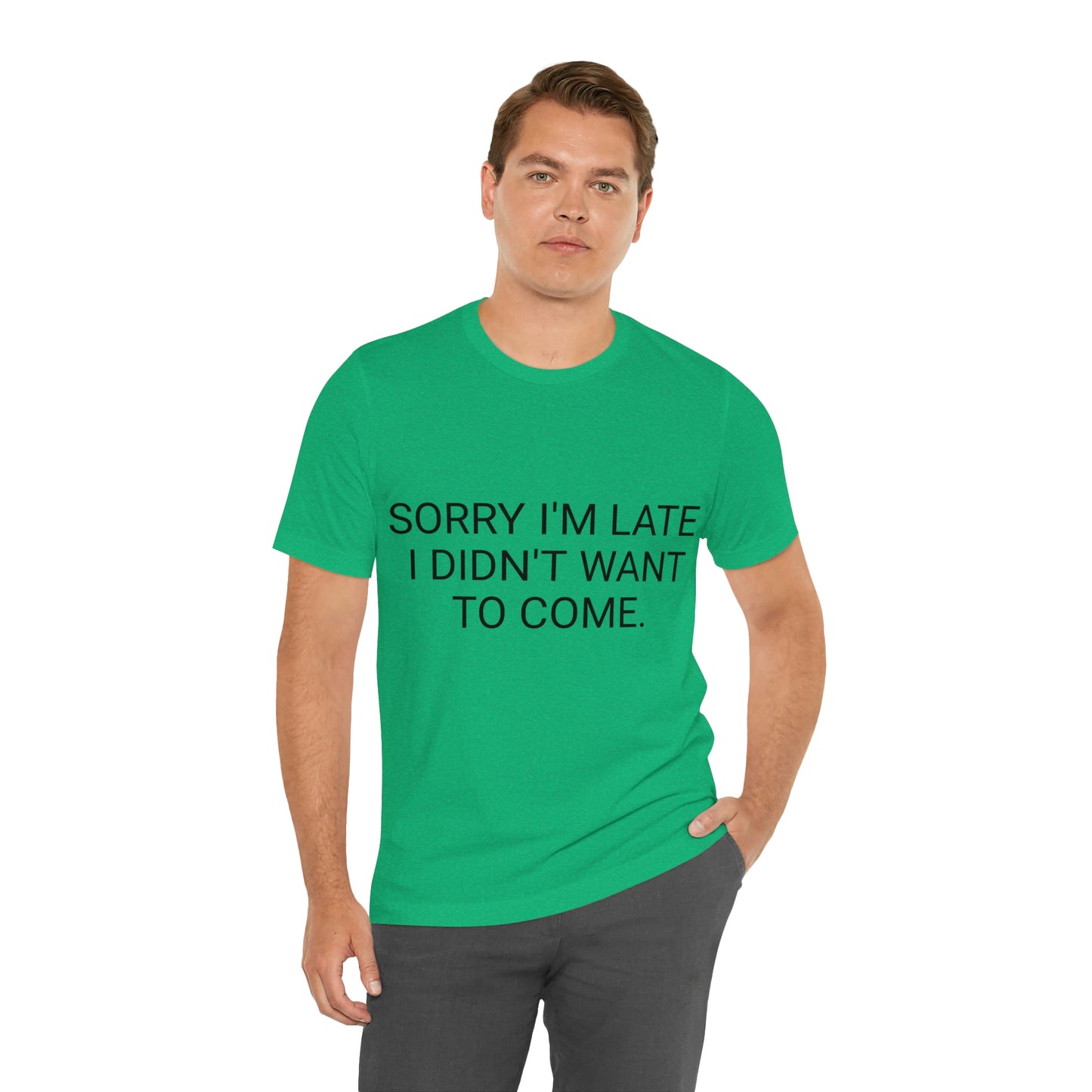 Sorry I'm Late I Didn't Want to Come Unisex Jersey Short Sleeve Tee