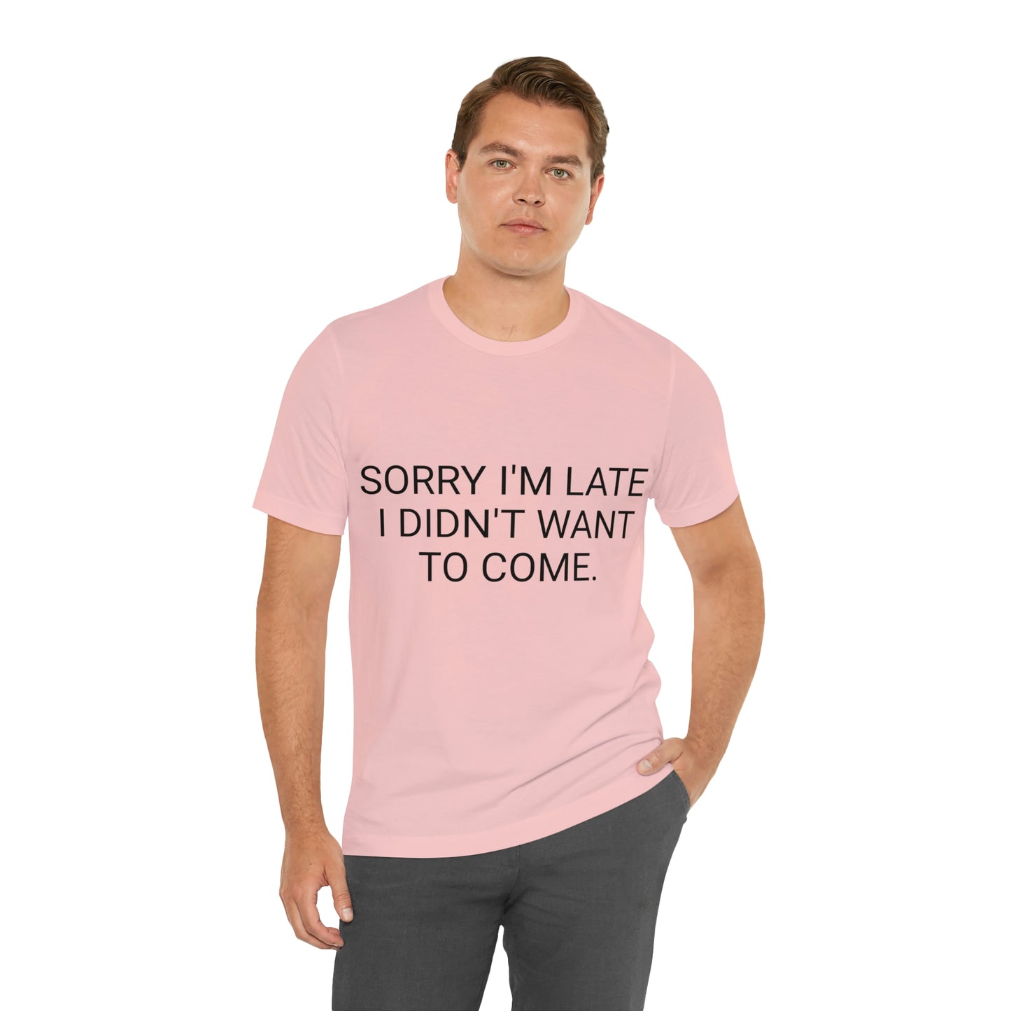 Sorry I'm Late I Didn't Want to Come Unisex Jersey Short Sleeve Tee