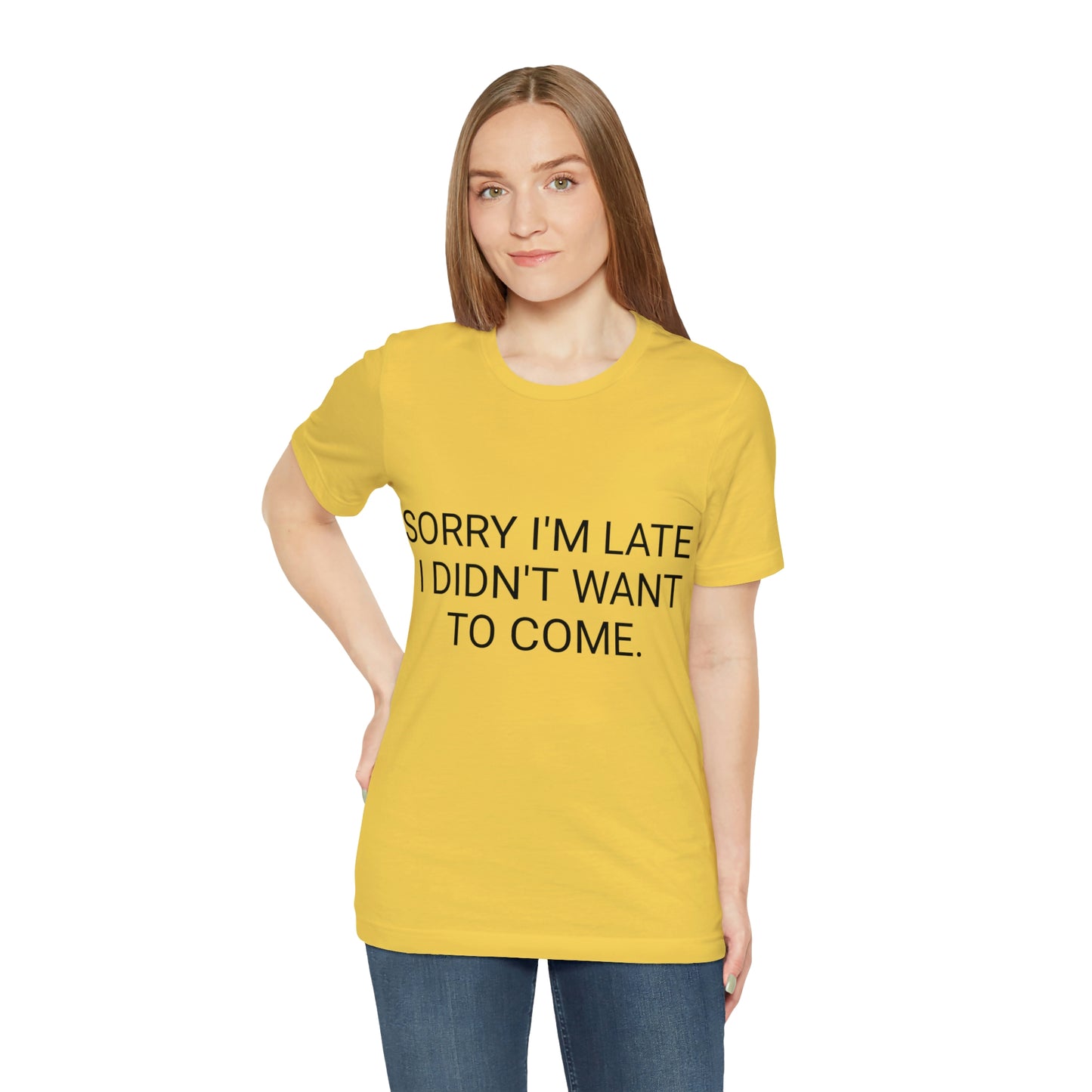 Sorry I'm Late I Didn't Want to Come Unisex Jersey Short Sleeve Tee