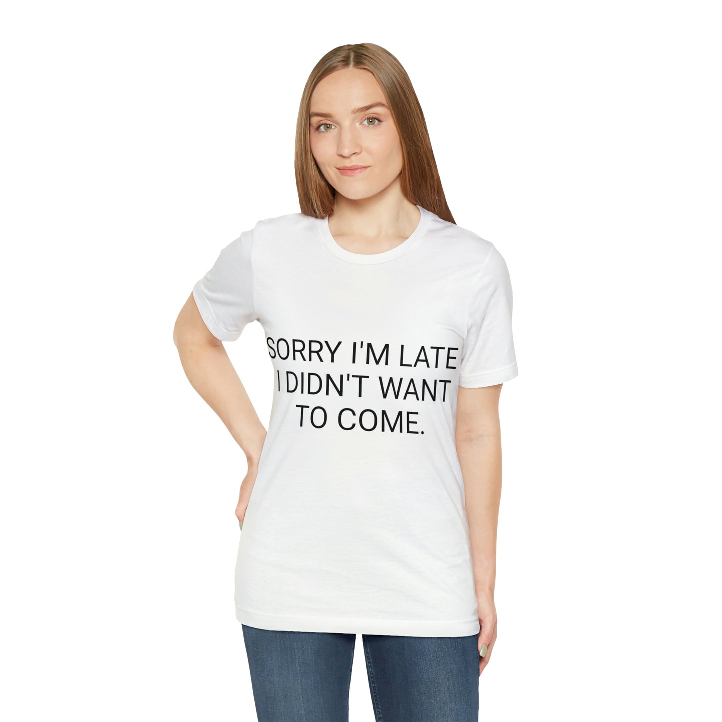Sorry I'm Late I Didn't Want to Come Unisex Jersey Short Sleeve Tee