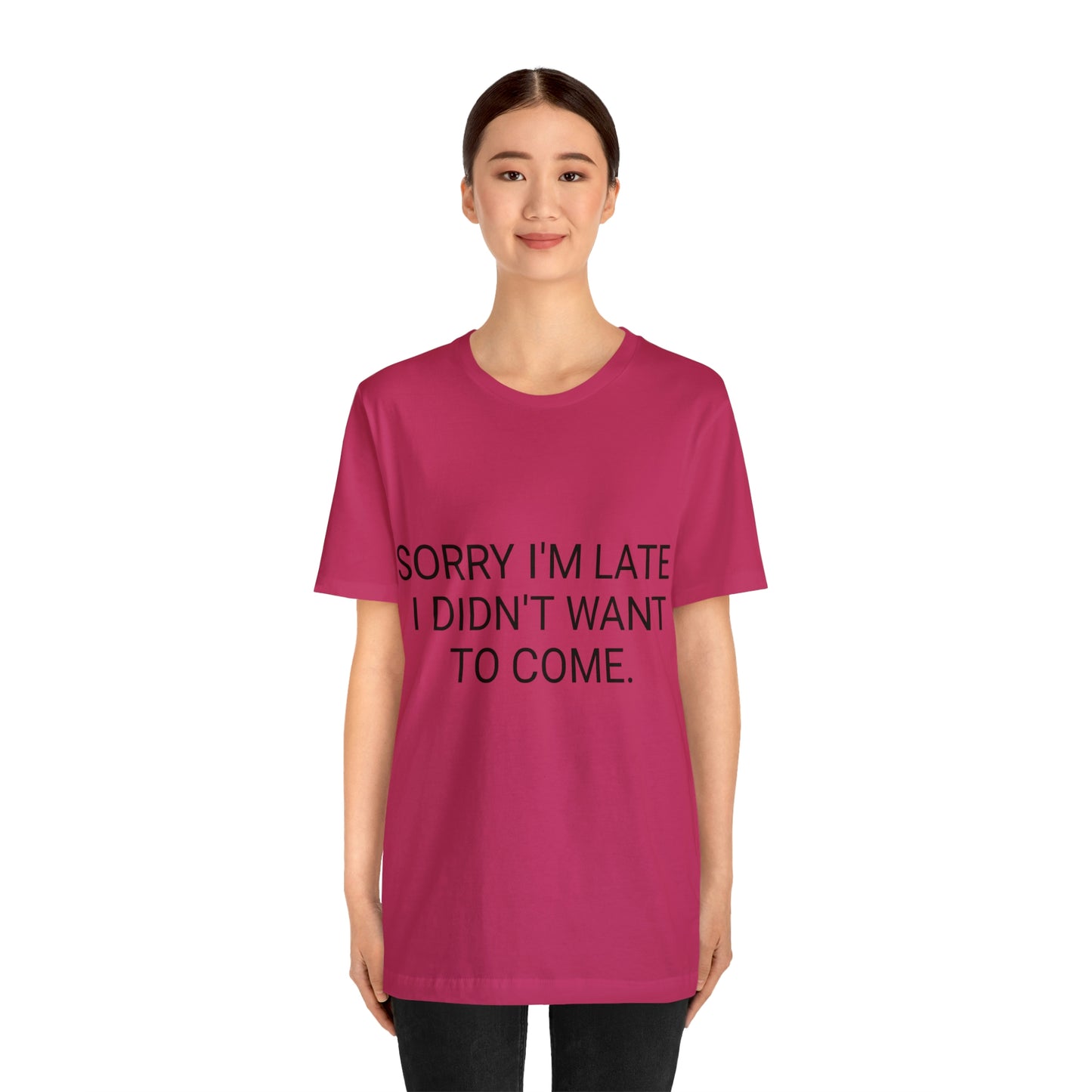Sorry I'm Late I Didn't Want to Come Unisex Jersey Short Sleeve Tee