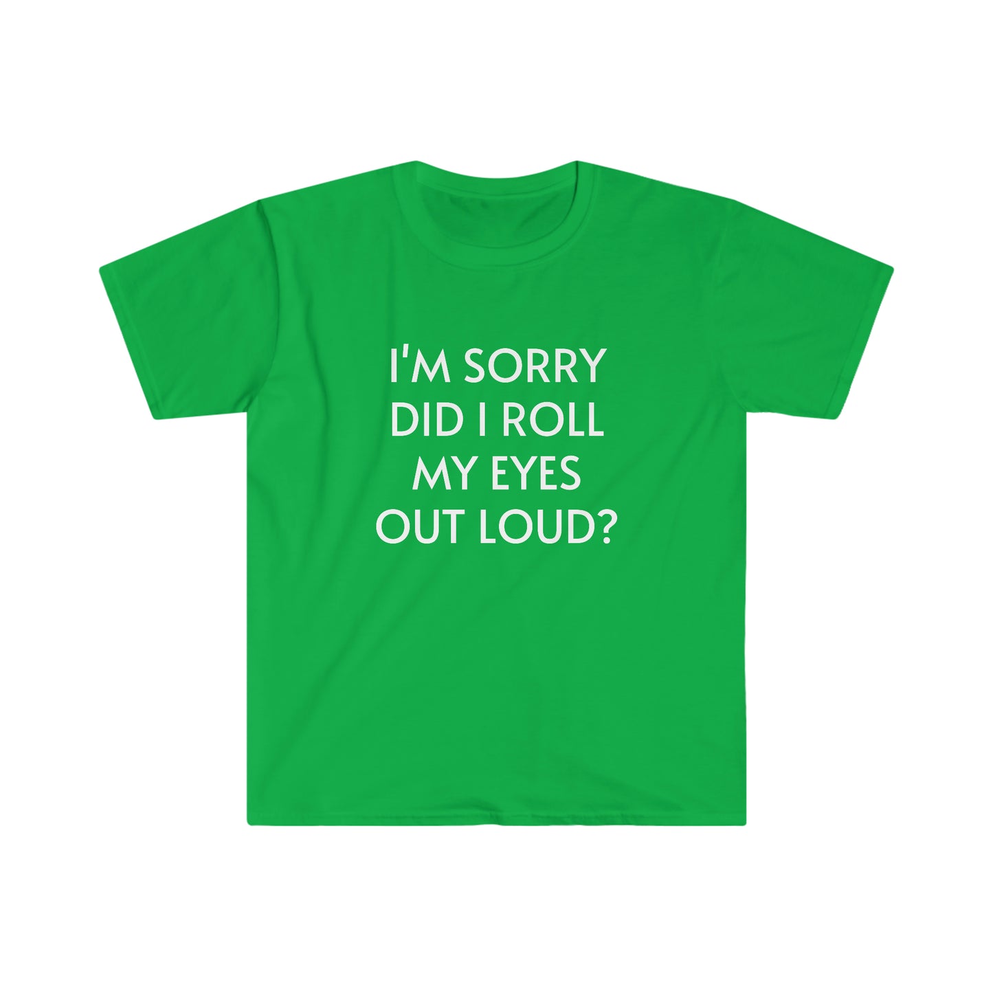 I'm Sorry Did I Roll My Eyes Out Loud Unisex Softstyle T-Shirt