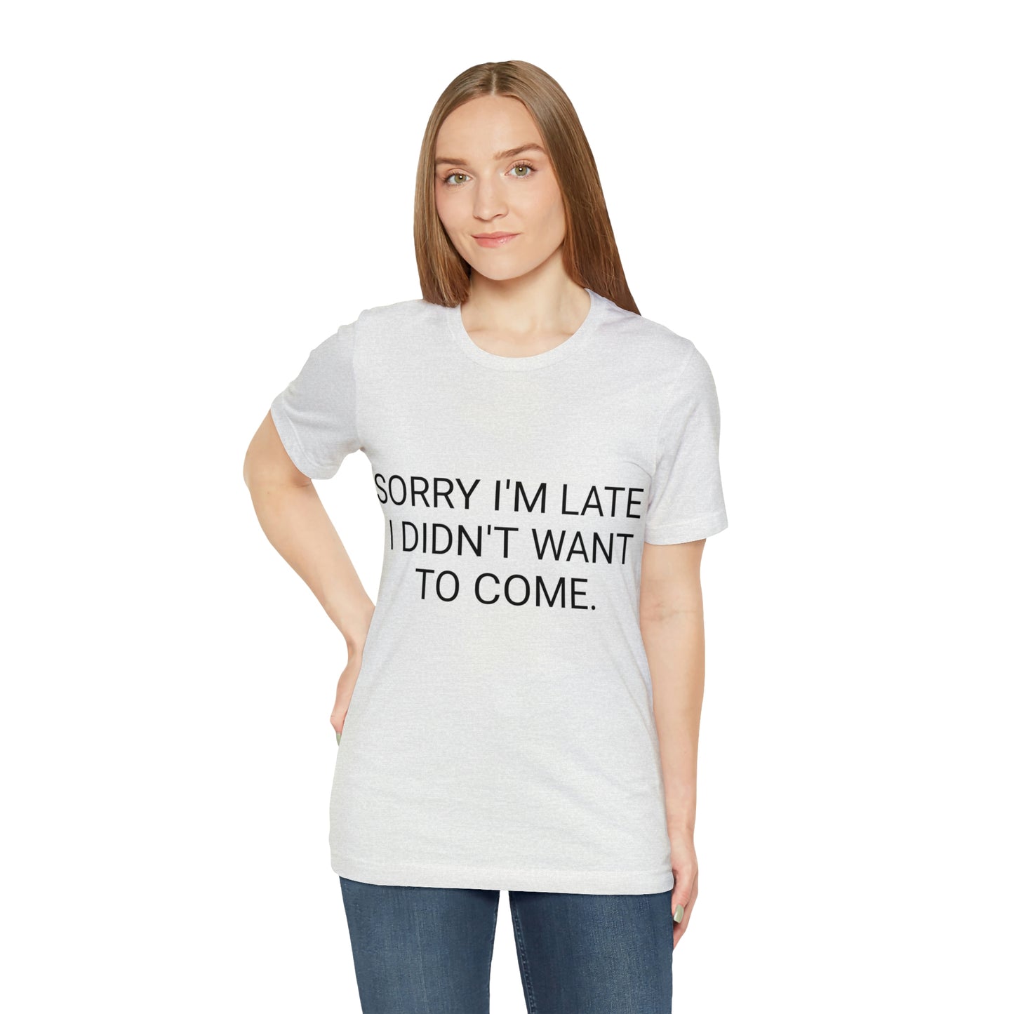 Sorry I'm Late I Didn't Want to Come Unisex Jersey Short Sleeve Tee