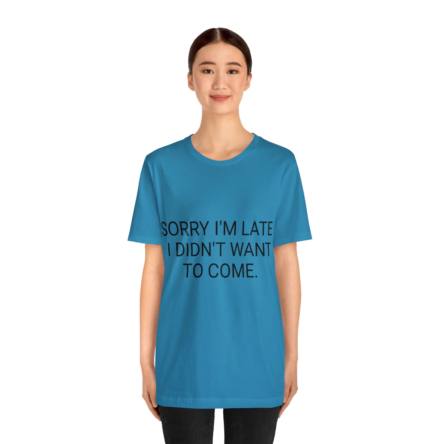 Sorry I'm Late I Didn't Want to Come Unisex Jersey Short Sleeve Tee