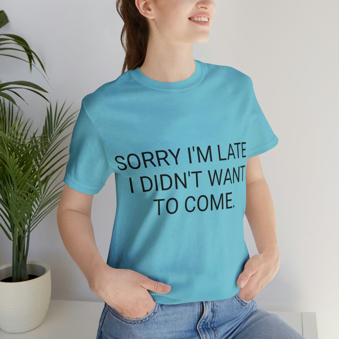 Sorry I'm Late I Didn't Want to Come Unisex Jersey Short Sleeve Tee