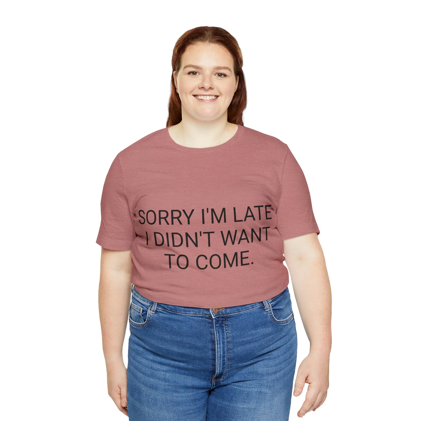 Sorry I'm Late I Didn't Want to Come Unisex Jersey Short Sleeve Tee