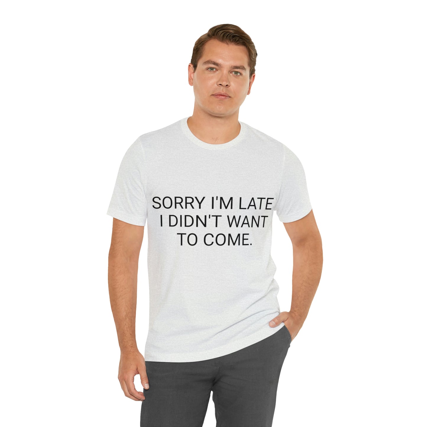 Sorry I'm Late I Didn't Want to Come Unisex Jersey Short Sleeve Tee
