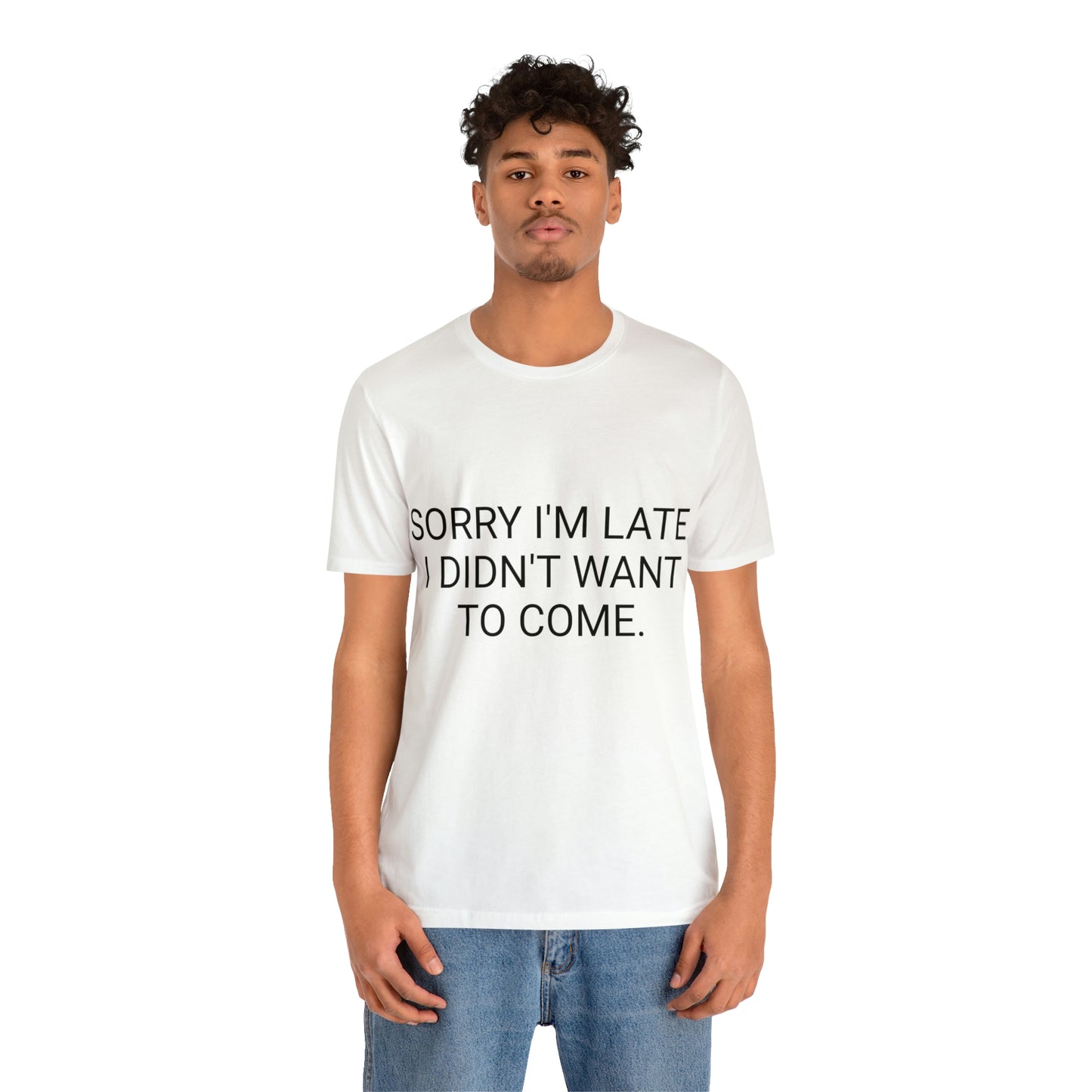 Sorry I'm Late I Didn't Want to Come Unisex Jersey Short Sleeve Tee